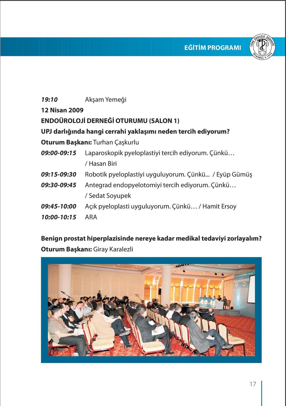 Çünkü / Hasan Biri 09:15-09:30 Robotik pyeloplastiyi uyguluyorum. Çünkü... / Eyüp Gümüþ 09:30-09:45 Antegrad endopyelotomiyi tercih ediyorum.