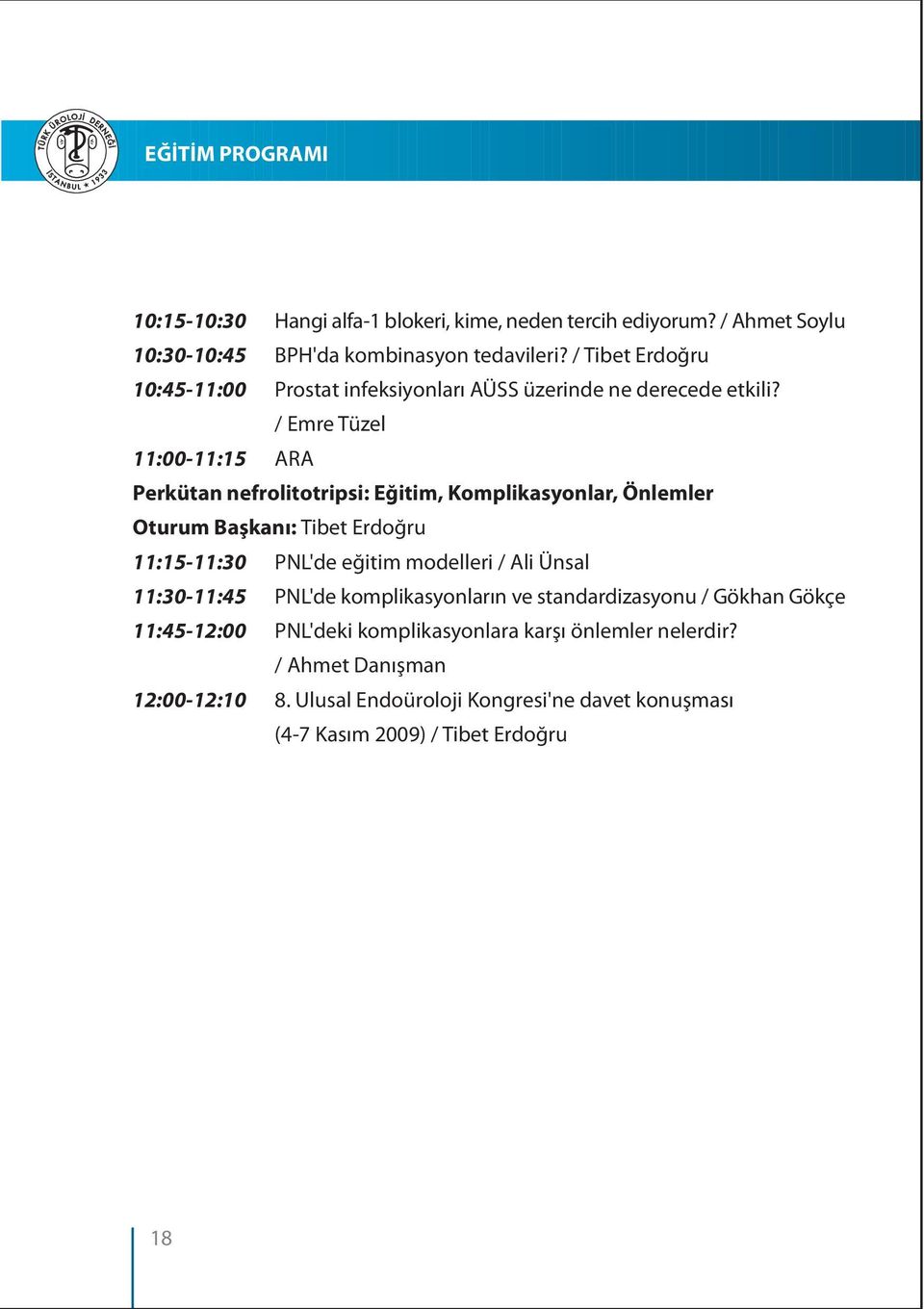 / Emre Tüzel 11:00-11:15 ARA Perkütan nefrolitotripsi: Eðitim, Komplikasyonlar, Önlemler Oturum Baþkaný: Tibet Erdoðru 11:15-11:30 PNL'de eðitim modelleri