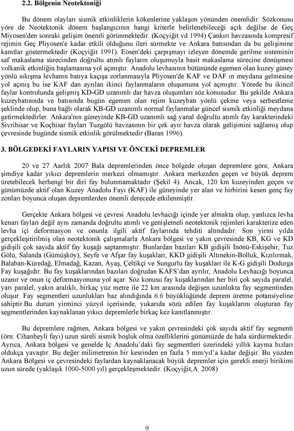 (Koçyiğit vd 1994) Çankırı havzasında kompresif rejimin Geç Pliyosen'e kadar etkili olduğunu ileri sürmekte ve Ankara batısından da bu gelişimine kanıtlar göstermektedir (Koçyiğit 1991).