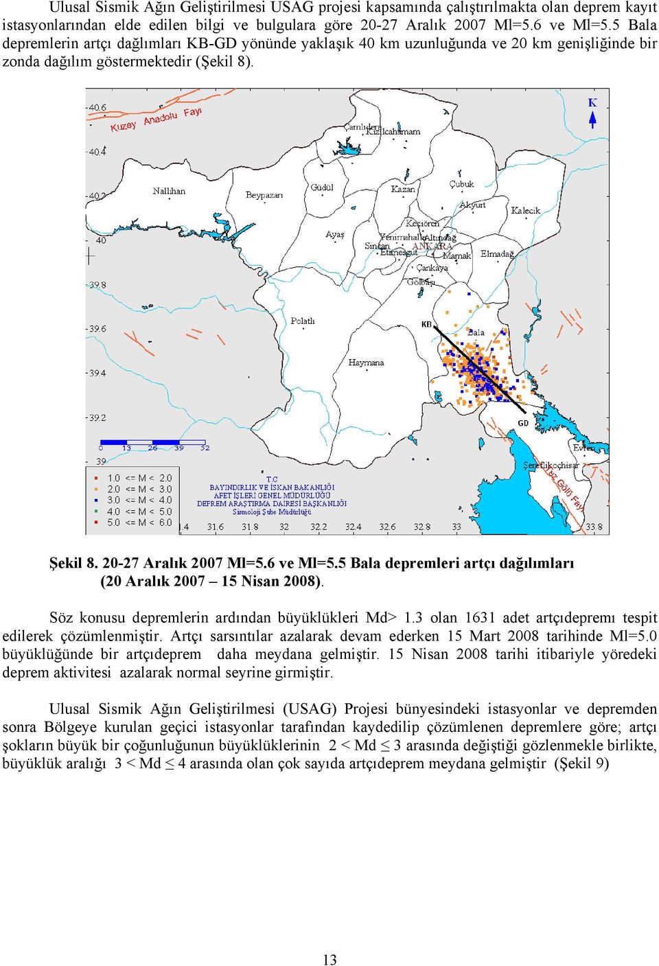 5 Bala depremleri artçı dağılımları (20 Aralık 2007 15 Nisan 2008). Söz konusu depremlerin ardından büyüklükleri Md> 1.3 olan 1631 adet artçıdepremı tespit edilerek çözümlenmiştir.