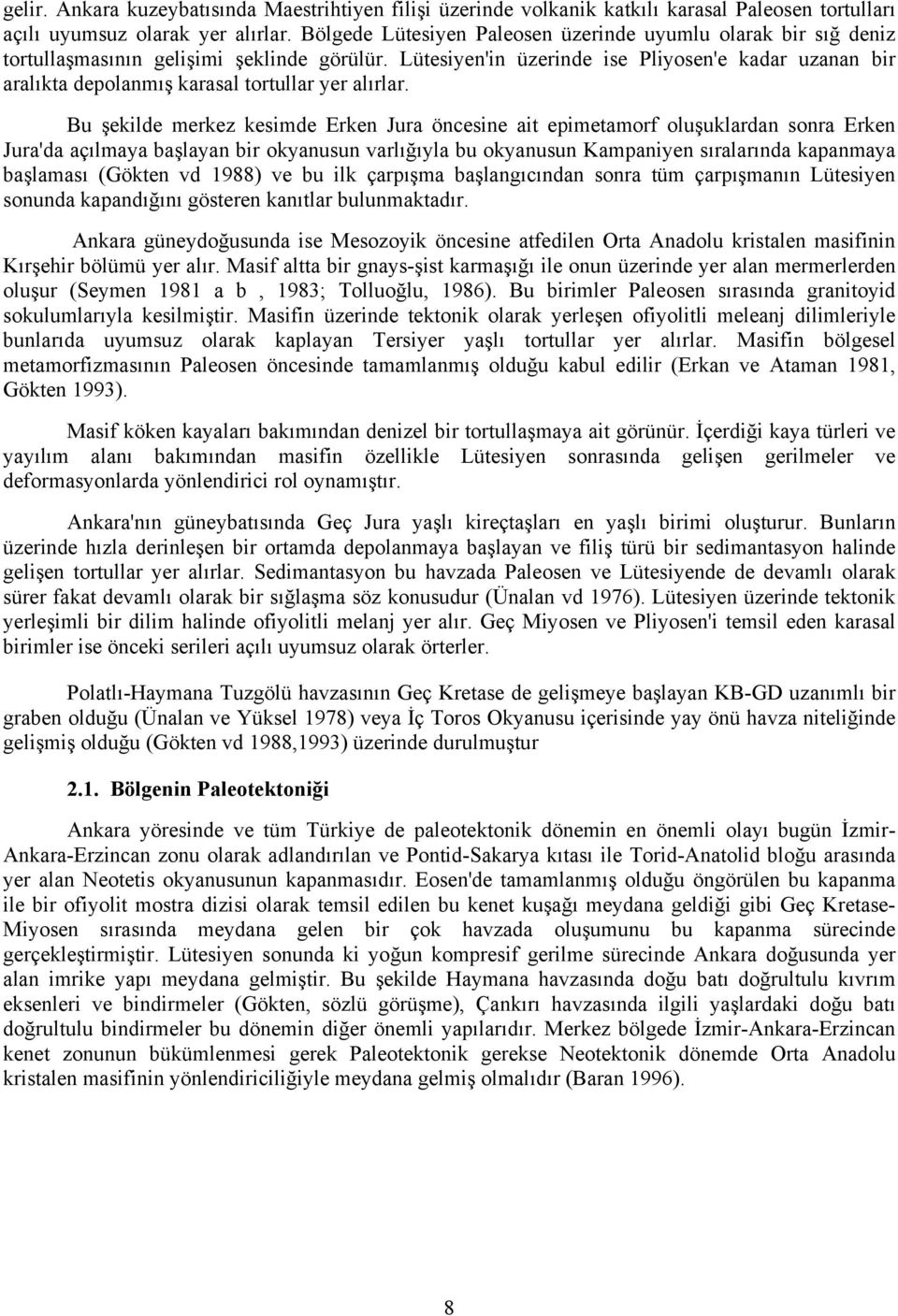 Lütesiyen'in üzerinde ise Pliyosen'e kadar uzanan bir aralıkta depolanmış karasal tortullar yer alırlar.