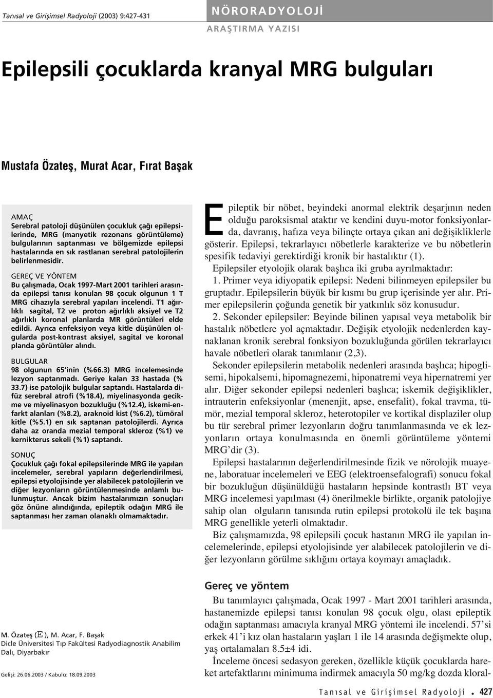 GEREÇ VE YÖNTEM Bu çal flmada, Ocak 1997-Mart 2001 tarihleri aras nda epilepsi tan s konulan 98 çocuk olgunun 1 T MRG cihaz yla serebral yap lar incelendi.