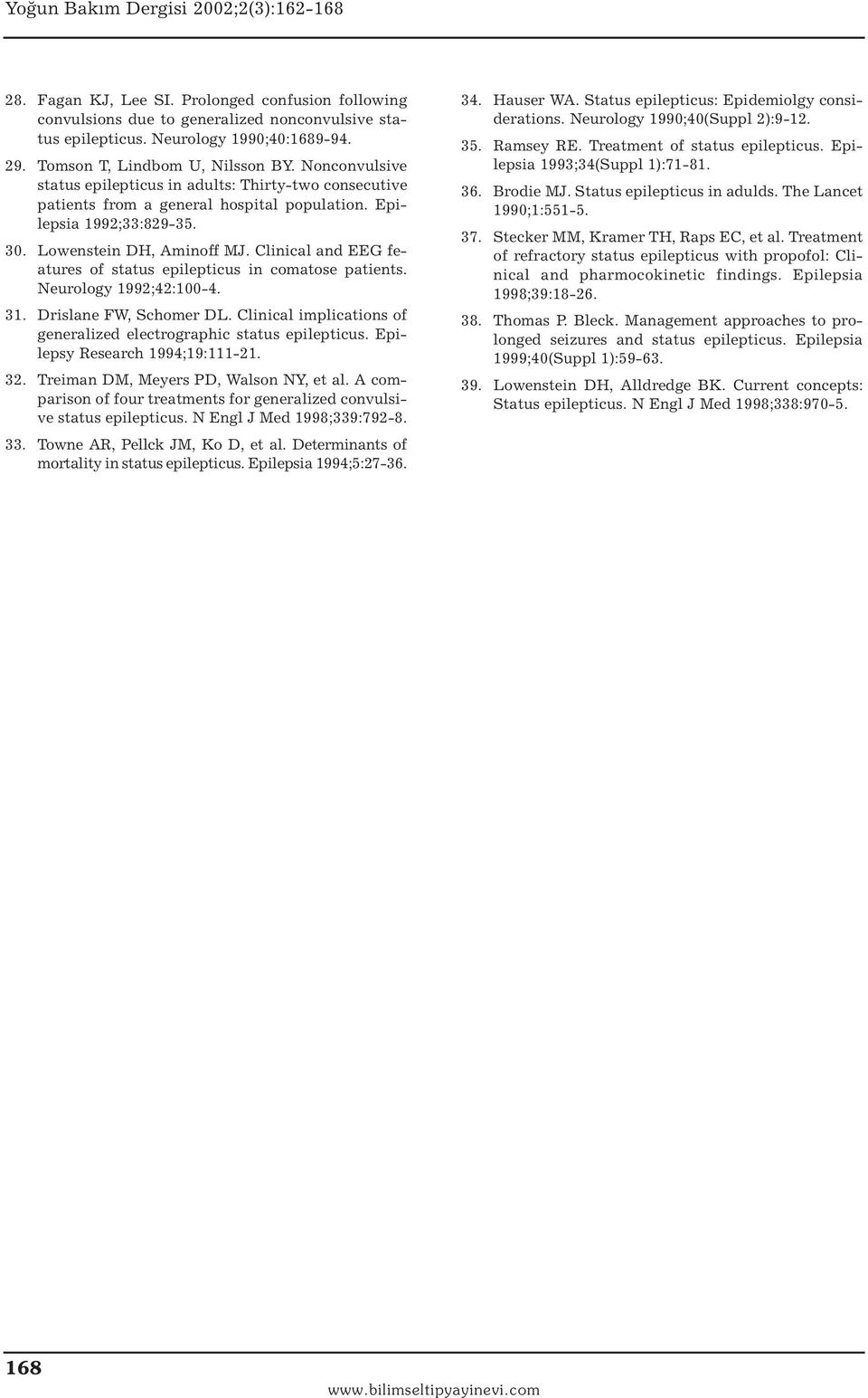 Clinical and EEG features of status epilepticus in comatose patients. Neurology 1992;42:100-4. 31. Drislane FW, Schomer DL. Clinical implications of generalized electrographic status epilepticus.