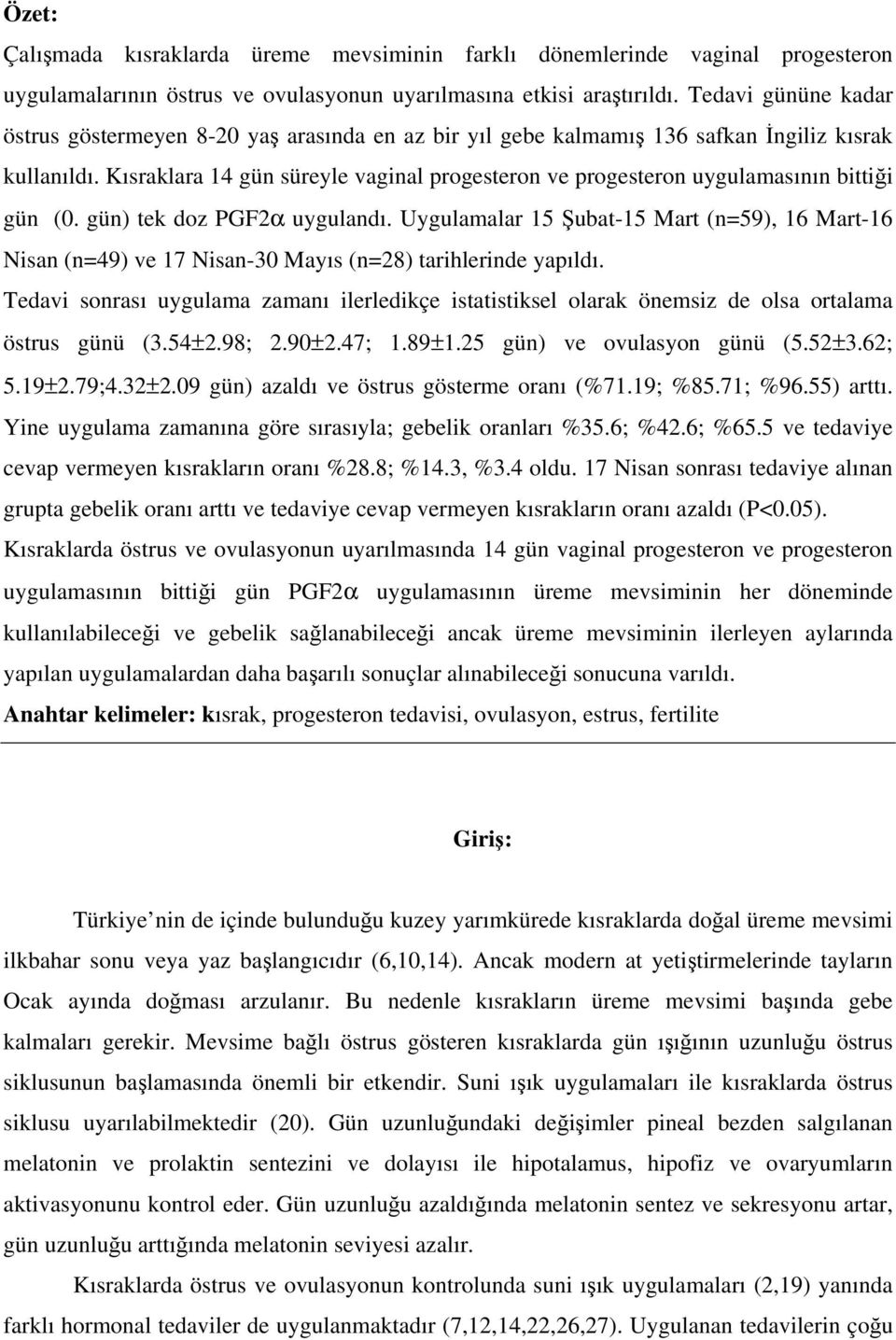 Kısraklara 14 gün süreyle vaginal progesteron ve progesteron uygulamasının bittiği gün (0. gün) tek doz PGF2α uygulandı.