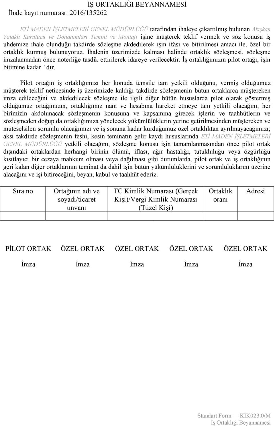 İhalenin üzerimizde kalması halinde ortaklık sözleşmesi, sözleşme imzalanmadan önce noterliğe tasdik ettirilerek idareye verilecektir. İş ortaklığımızın pilot ortağı, işin bitimine kadar dır.