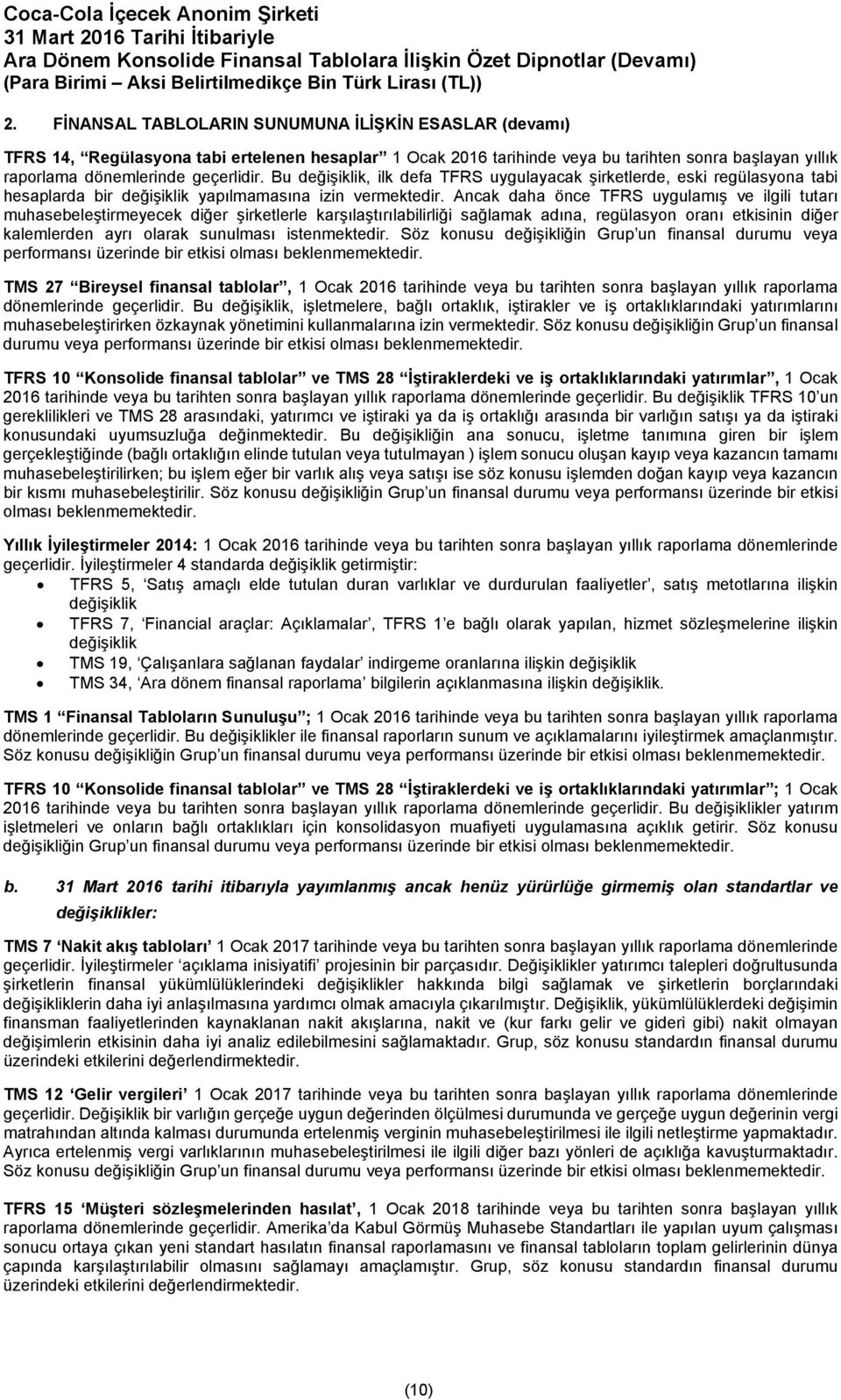 Ancak daha önce TFRS uygulamış ve ilgili tutarı muhasebeleştirmeyecek diğer şirketlerle karşılaştırılabilirliği sağlamak adına, regülasyon oranı etkisinin diğer kalemlerden ayrı olarak sunulması