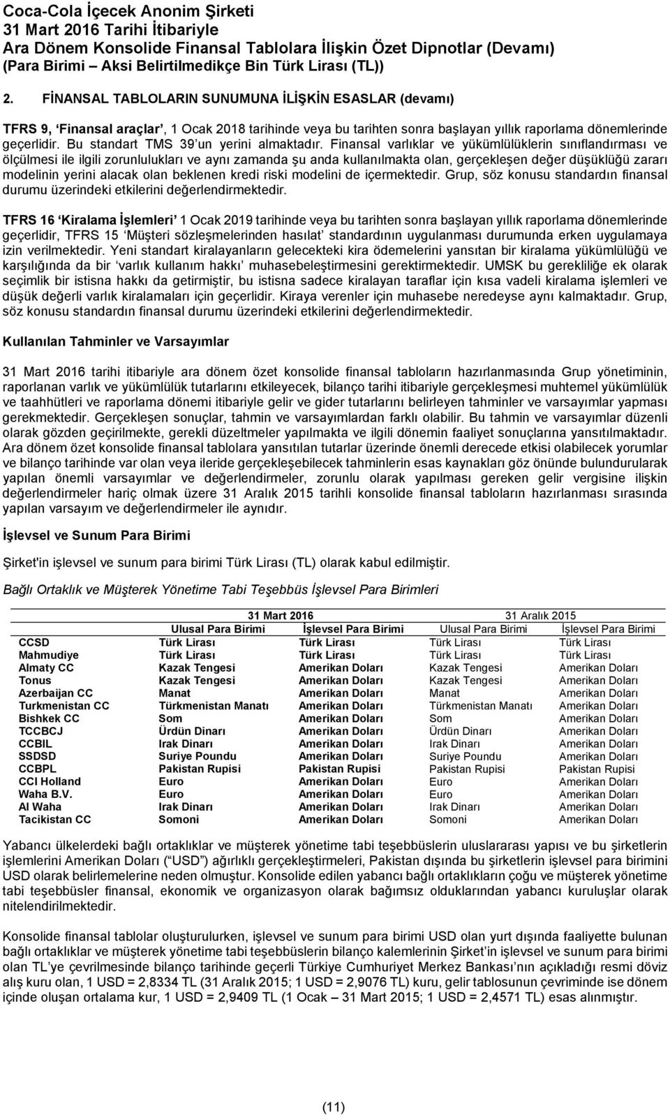 Finansal varlıklar ve yükümlülüklerin sınıflandırması ve ölçülmesi ile ilgili zorunlulukları ve aynı zamanda şu anda kullanılmakta olan, gerçekleşen değer düşüklüğü zararı modelinin yerini alacak