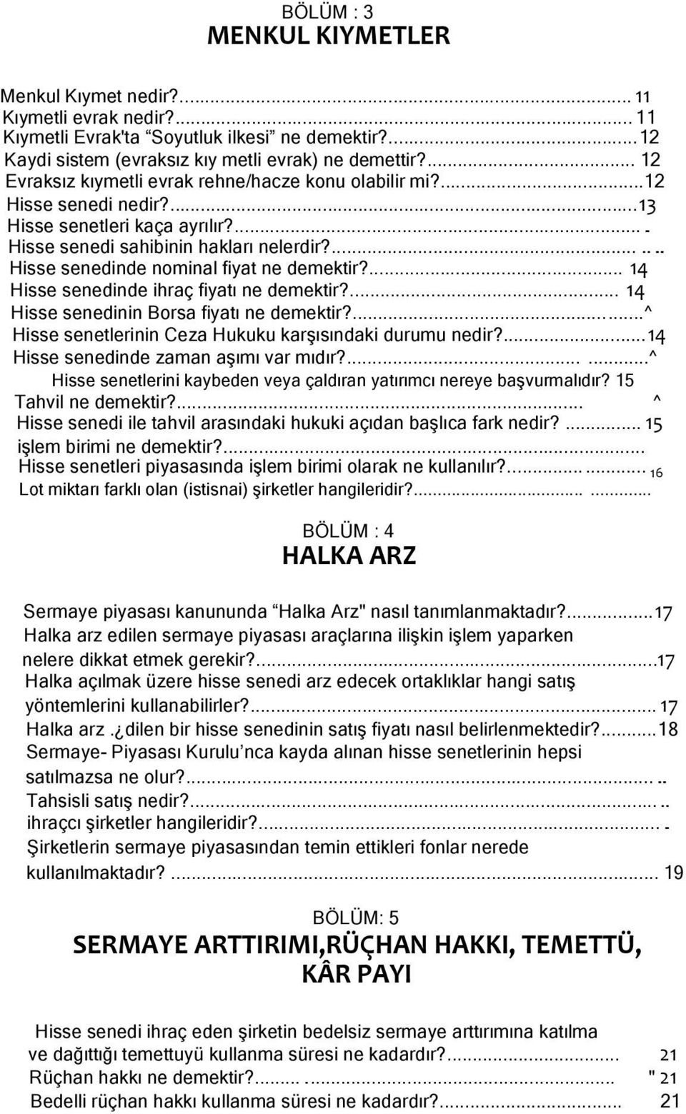 ...... Hisse senedinde nominal fiyat ne demektir?... 14 Hisse senedinde ihraç fiyatı ne demektir?... 14 Hisse senedinin Borsa fiyatı ne demektir?