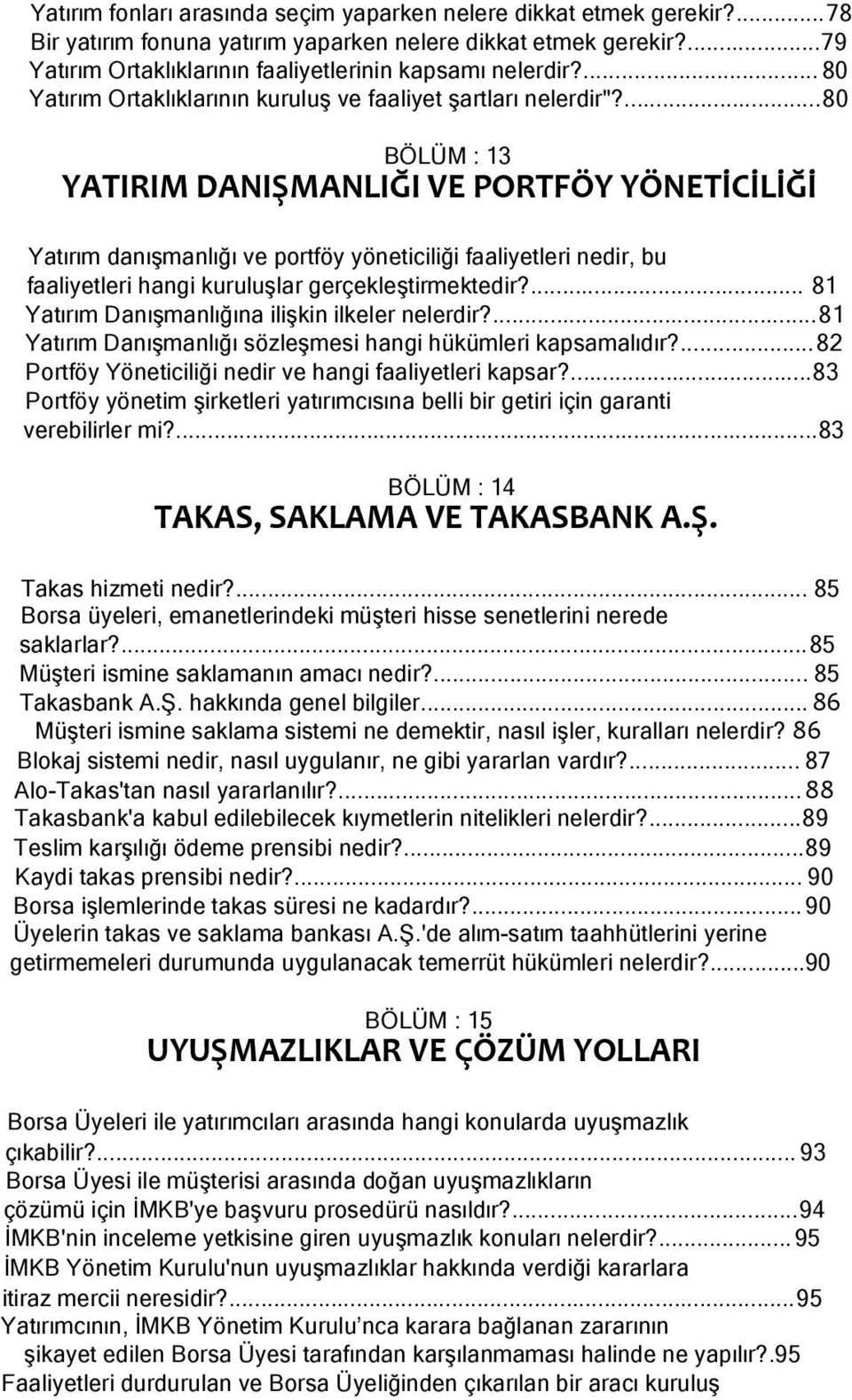 ...80 BÖLÜM : 13 YATIRIM DANIŞMANLIĞI VE PORTFÖY YÖNETİCİLİĞİ Yatırım danışmanlığı ve portföy yöneticiliği faaliyetleri nedir, bu faaliyetleri hangi kuruluşlar gerçekleştirmektedir?