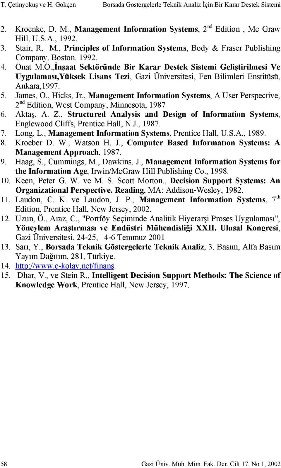 at M.Ö.,İnşaat Sektöründe Bir Karar Destek Sistemi Geliştirilmesi Ve Uygulaması,Yüksek Lisans Tezi, Gazi Üniversitesi, Fen Bilimleri Enstitüsü, Ankara,1997. 5. James, O., Hicks, Jr.