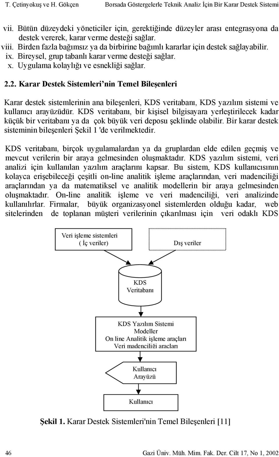 Birden fazla bağımsız ya da birbirine bağımlı kararlar için destek sağlayabilir. ix. Bireysel, grup tabanlı karar verme desteği sağlar. x. Uygulama kolaylığı ve esnekliği sağlar. 2.