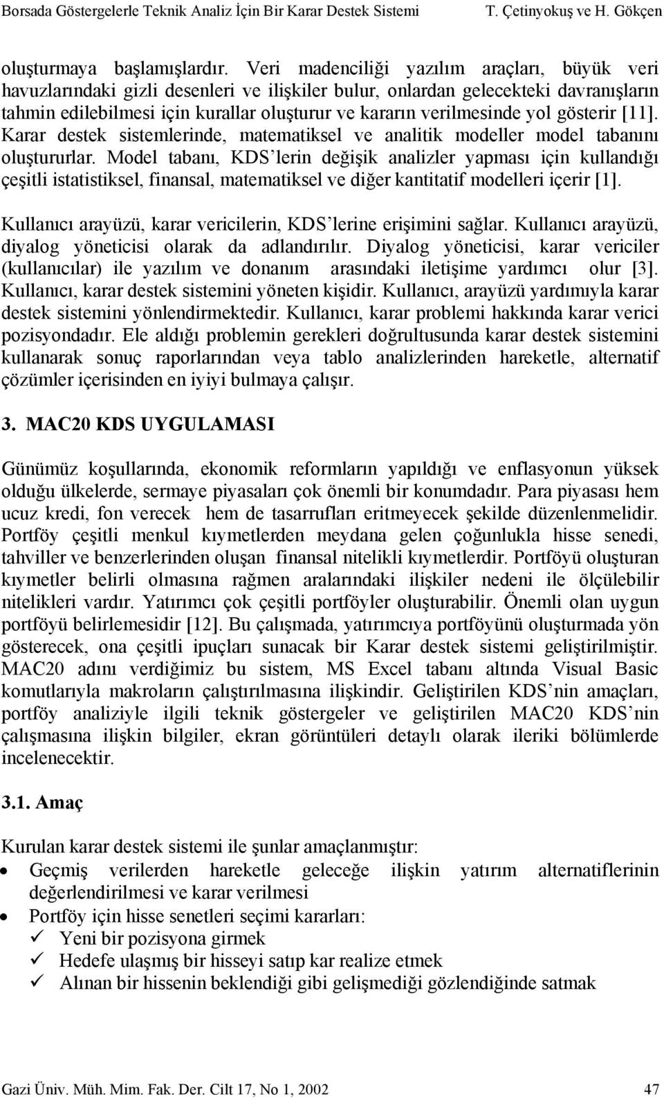 yol gösterir [11]. Karar destek sistemlerinde, matematiksel ve analitik modeller model tabanını oluştururlar.