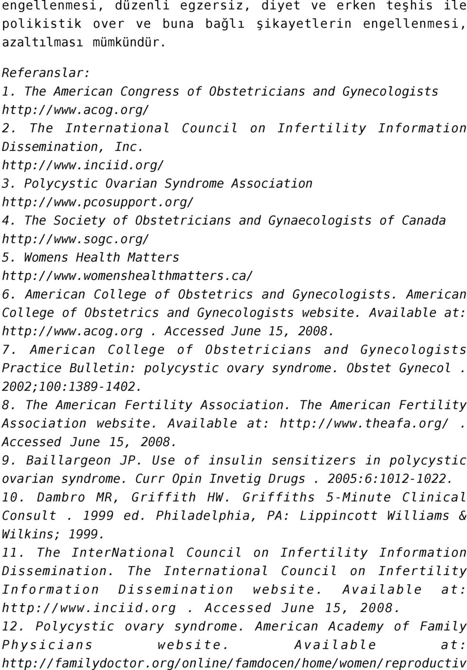 Polycystic Ovarian Syndrome Association http://www.pcosupport.org/ 4. The Society of Obstetricians and Gynaecologists of Canada http://www.sogc.org/ 5. Womens Health Matters http://www.