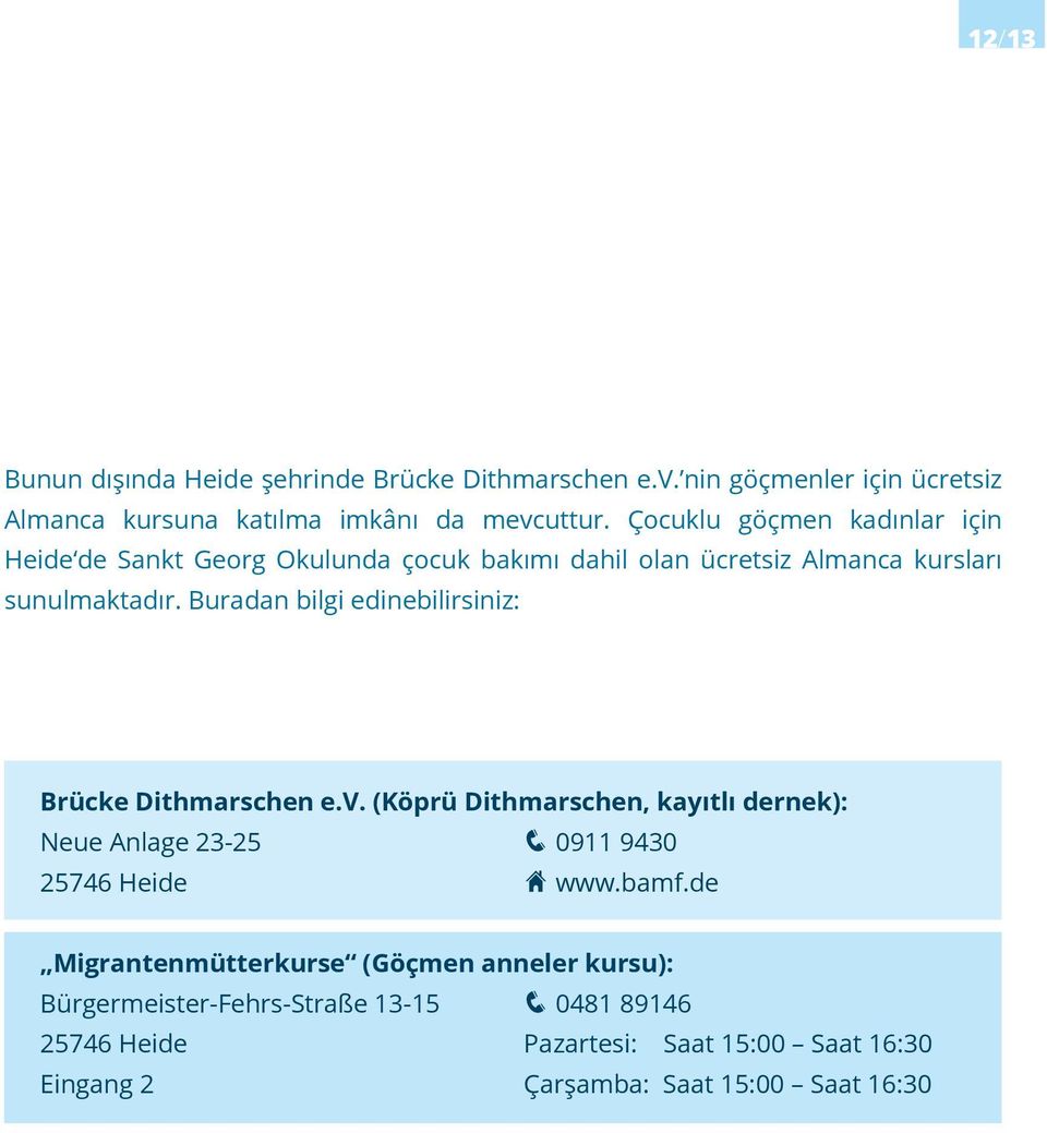 Buradan bilgi edinebilirsiniz: Brücke Dithmarschen e.v. (Köprü Dithmarschen, kayıtlı dernek): Neue Anlage 23-25 q 0911 9430 25746 Heide H www.