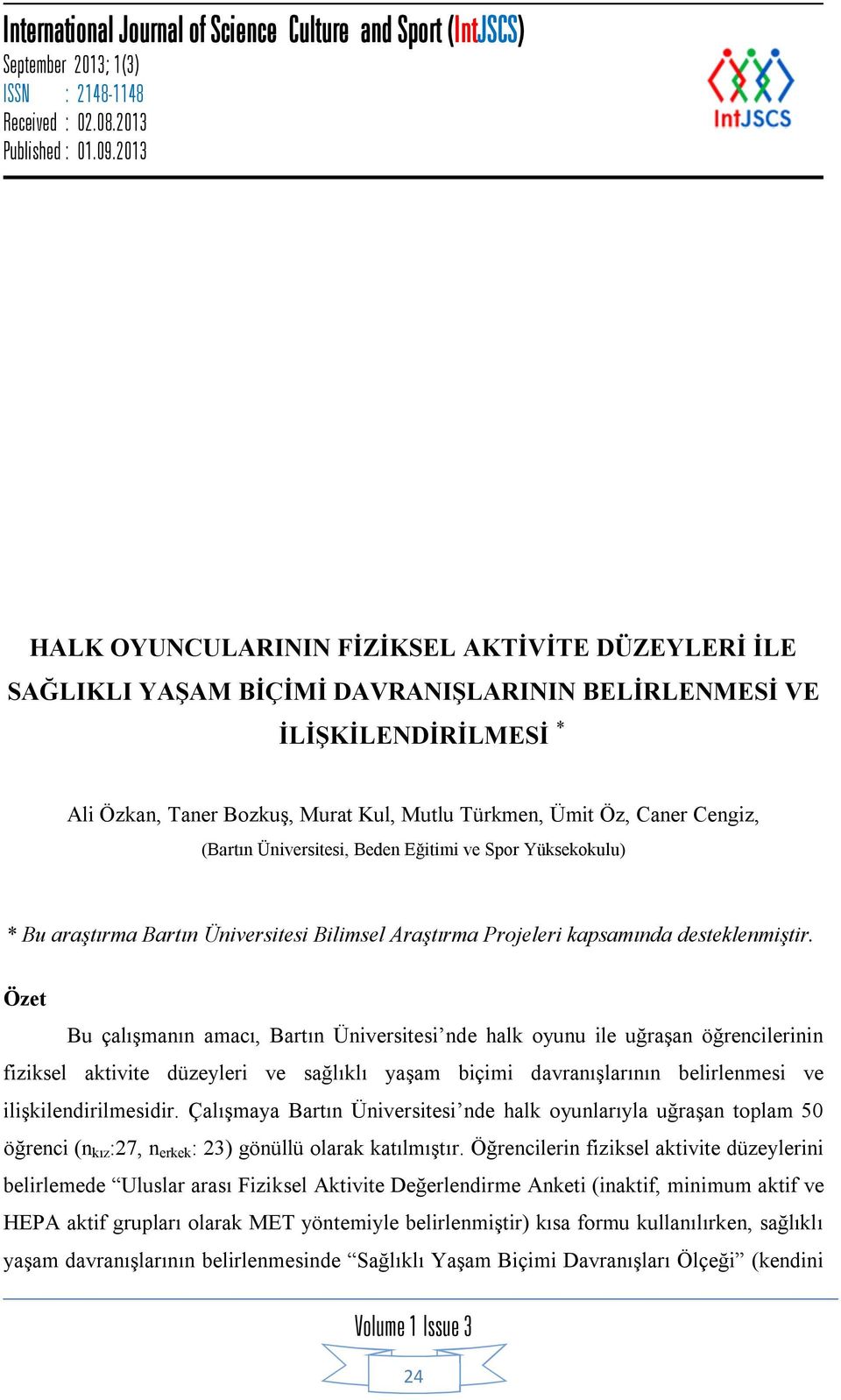 Cengiz, (Bartın Üniversitesi, Beden Eğitimi ve Spor Yüksekokulu) Özet Bu çalışmanın amacı, Bartın Üniversitesi nde halk oyunu ile uğraşan öğrencilerinin fiziksel aktivite düzeyleri ve sağlıklı yaşam