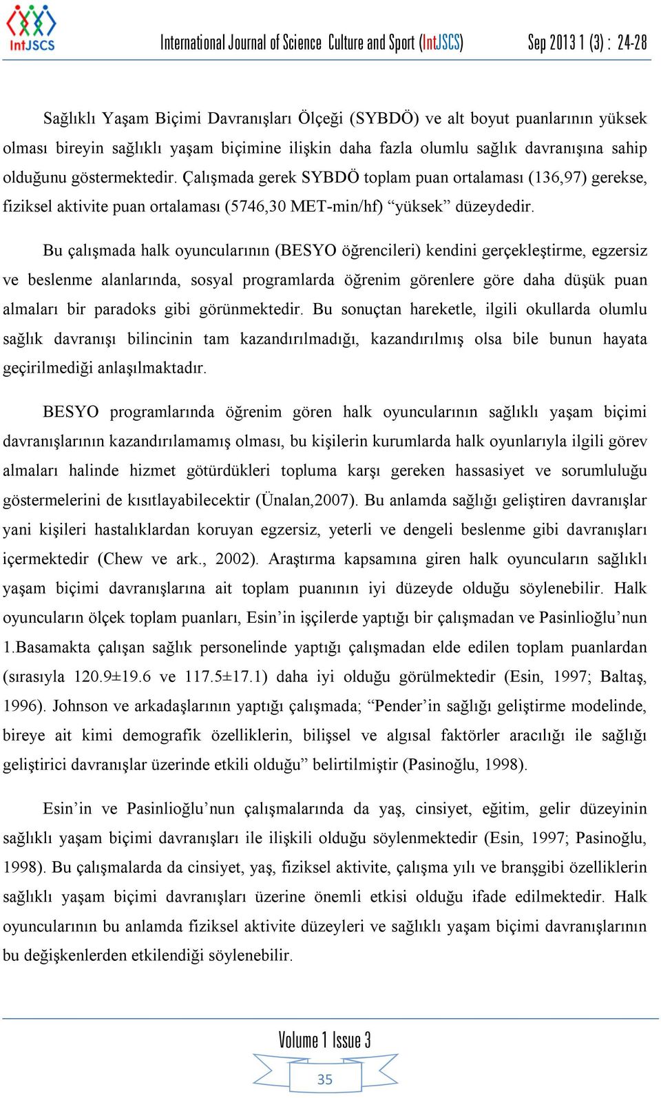 Çalışmada gerek SYBDÖ toplam puan ortalaması (136,97) gerekse, fiziksel aktivite puan ortalaması (5746,30 MET-min/hf) yüksek düzeydedir.