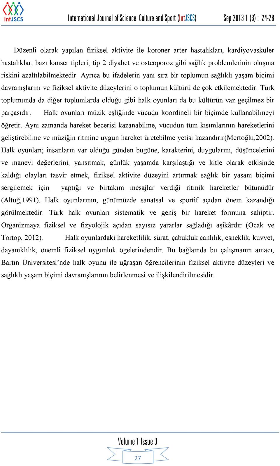 Ayrıca bu ifadelerin yanı sıra bir toplumun sağlıklı yaşam biçimi davranışlarını ve fiziksel aktivite düzeylerini o toplumun kültürü de çok etkilemektedir.