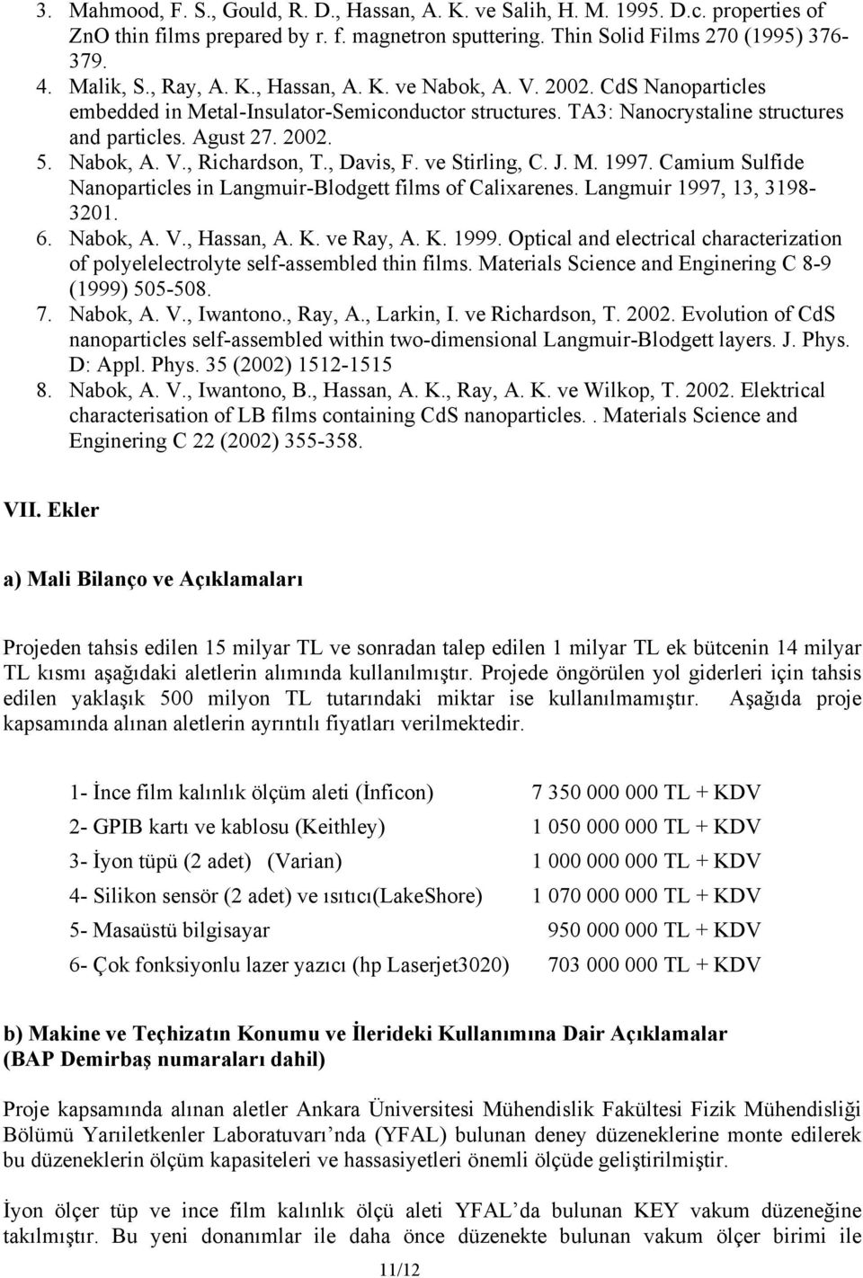 , Davis, F. ve Stirling, C. J. M. 1997. Camium Sulfide Nanoparticles in Langmuir-Blodgett films of Calixarenes. Langmuir 1997, 13, 3198-3201. 6. Nabok, A. V., Hassan, A. K. ve Ray, A. K. 1999.