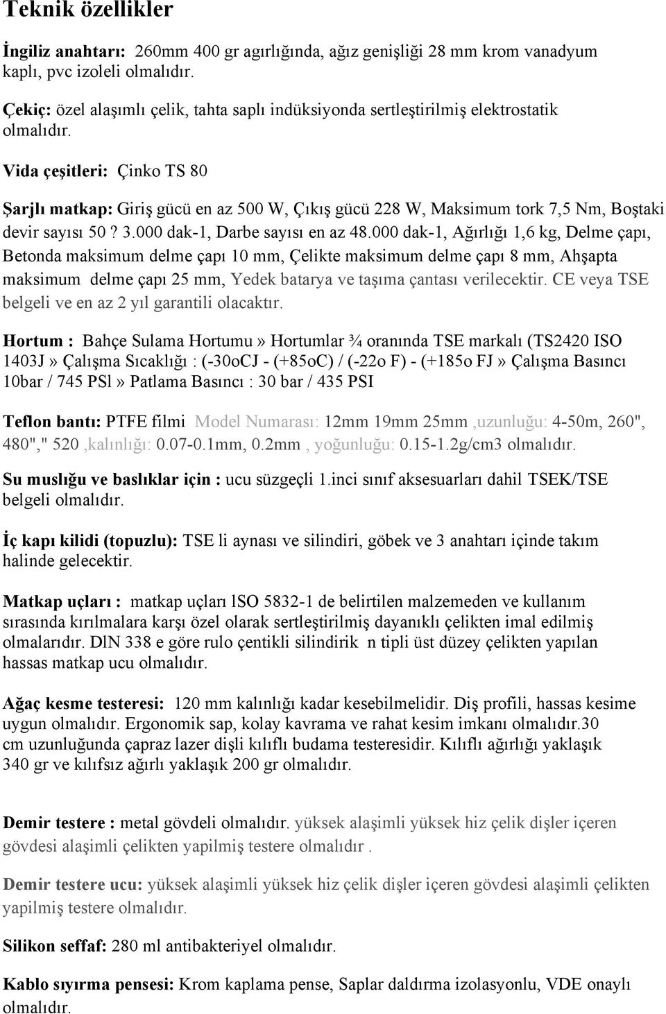 000 dak-1, Ağırlığı 1,6 kg, Delme çapı, Betonda maksimum delme çapı 10 mm, Çelikte maksimum delme çapı 8 mm, Ahşapta maksimum delme çapı 25 mm, Yedek batarya ve taşıma çantası verilecektir.