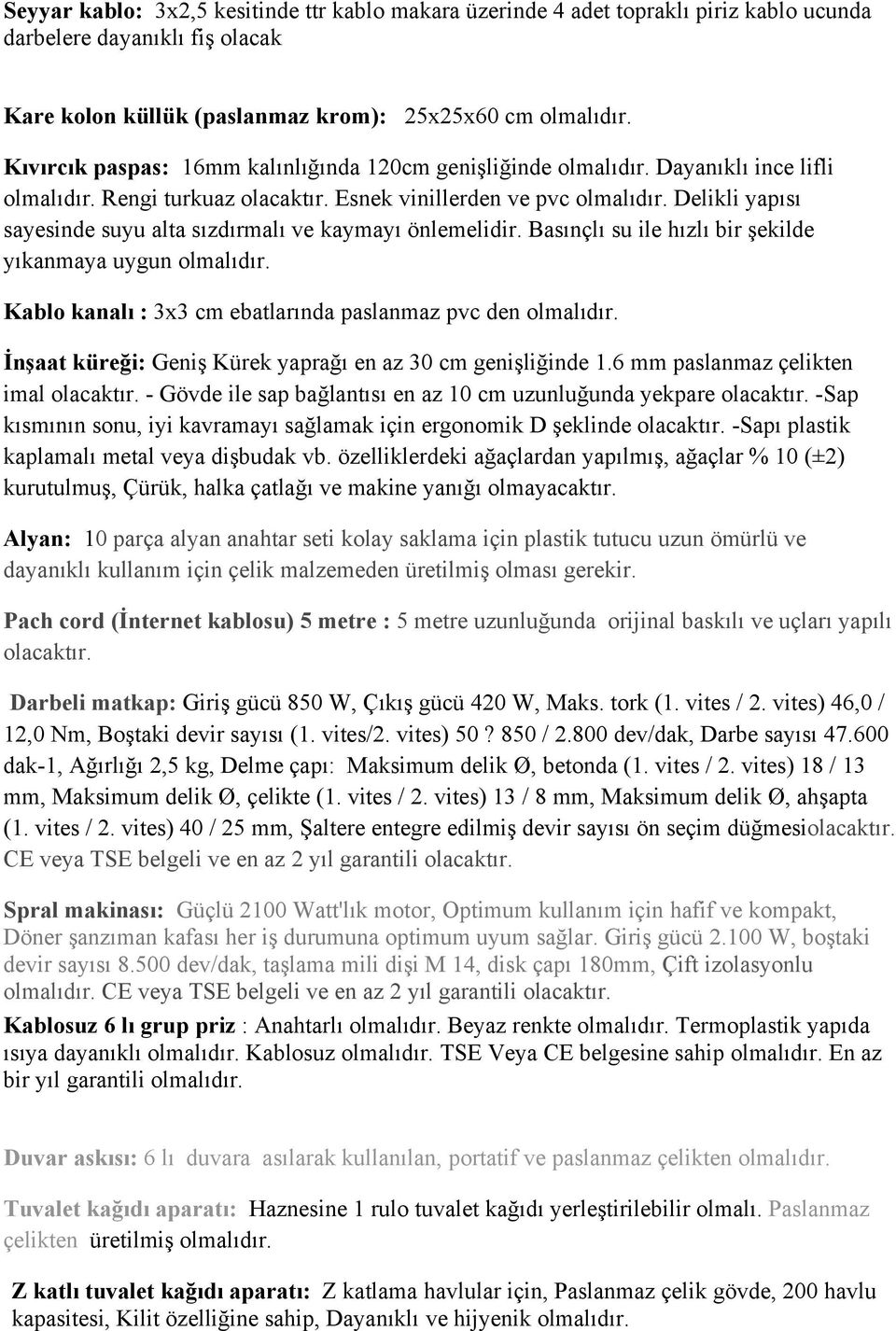 Basınçlı su ile hızlı bir şekilde yıkanmaya uygun Kablo kanalı : 3x3 cm ebatlarında paslanmaz pvc den İnşaat küreği: Geniş Kürek yaprağı en az 30 cm genişliğinde 1.