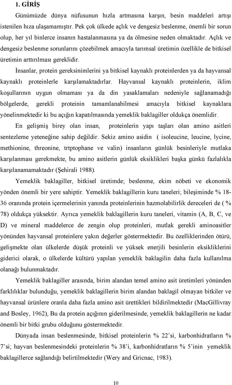 Açlık ve dengesiz beslenme sorunlarını çözebilmek amacıyla tarımsal üretimin özellikle de bitkisel üretimin arttırılması gereklidir.