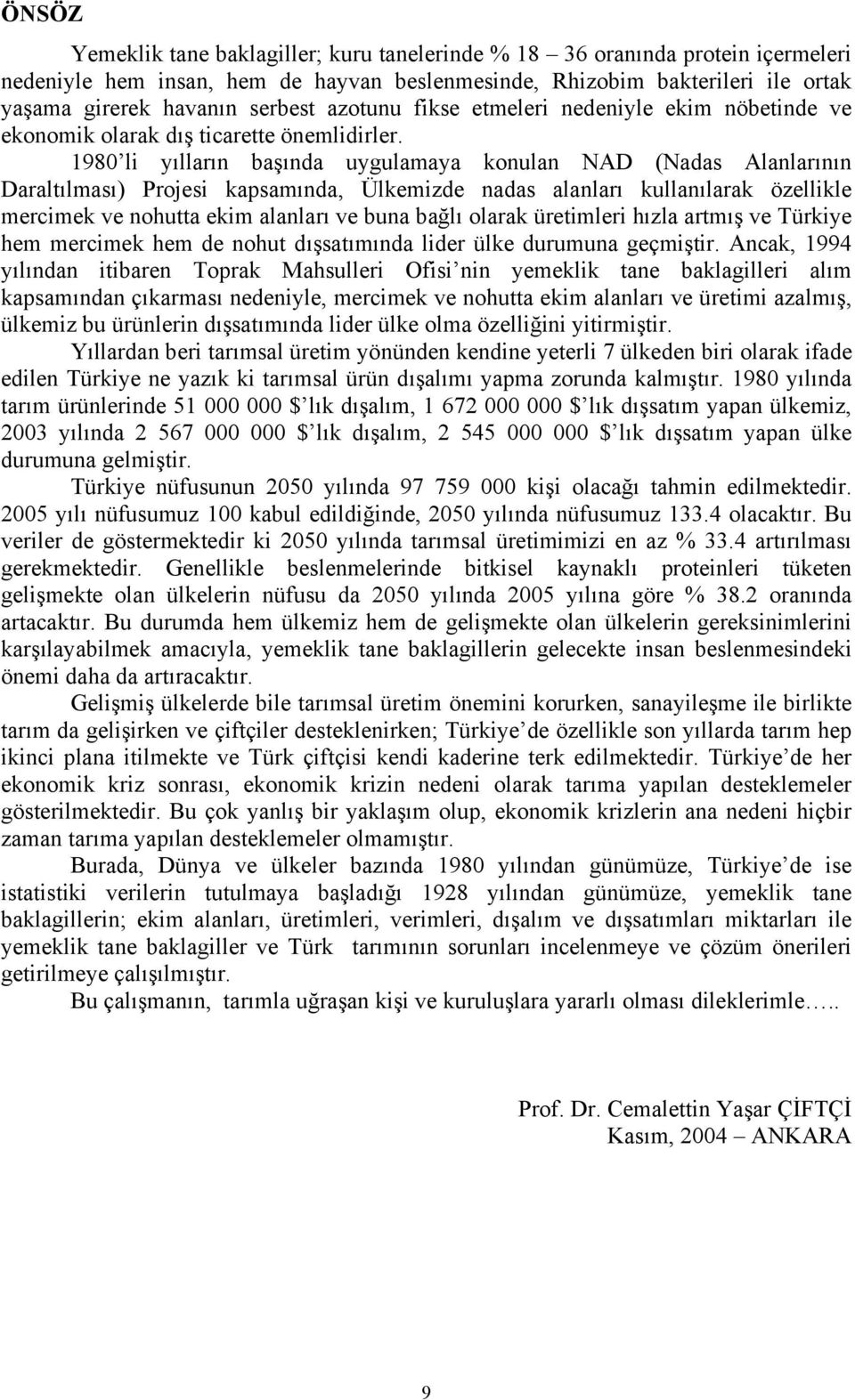 1980 li yılların başında uygulamaya konulan NAD (Nadas Alanlarının Daraltılması) Projesi kapsamında, Ülkemizde nadas alanları kullanılarak özellikle mercimek ve nohutta ekim alanları ve buna bağlı