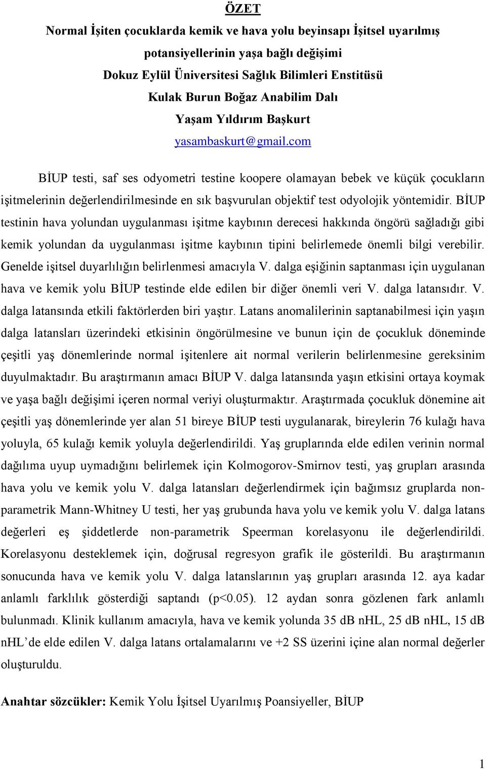 com BİUP testi, saf ses odyometri testine koopere olamayan bebek ve küçük çocukların işitmelerinin değerlendirilmesinde en sık başvurulan objektif test odyolojik yöntemidir.