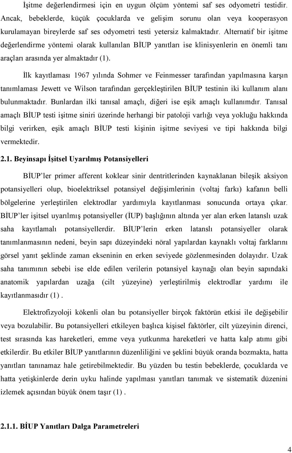 Alternatif bir işitme değerlendirme yöntemi olarak kullanılan BİUP yanıtları ise klinisyenlerin en önemli tanı araçları arasında yer almaktadır (1).