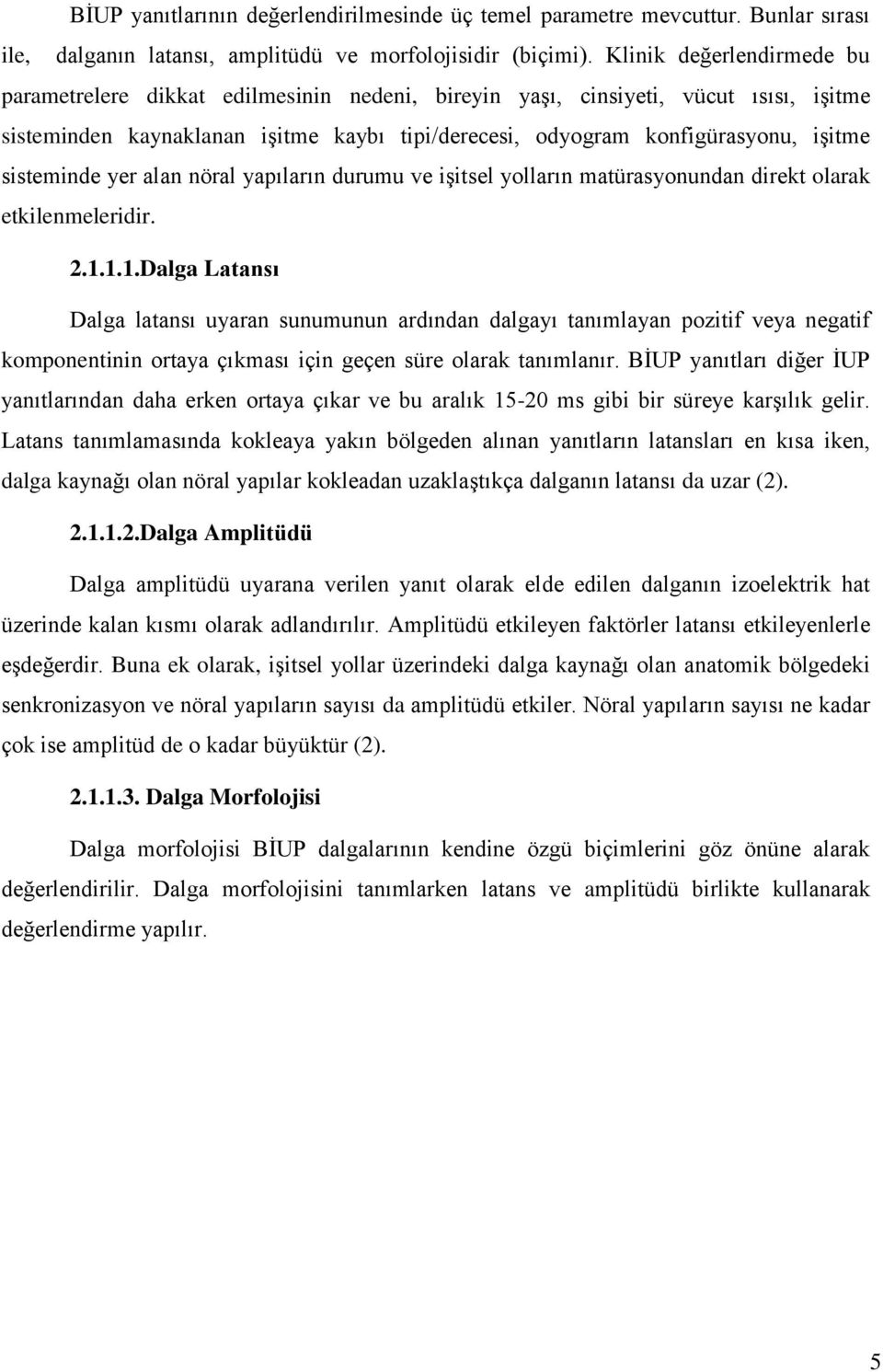 sisteminde yer alan nöral yapıların durumu ve işitsel yolların matürasyonundan direkt olarak etkilenmeleridir. 2.1.