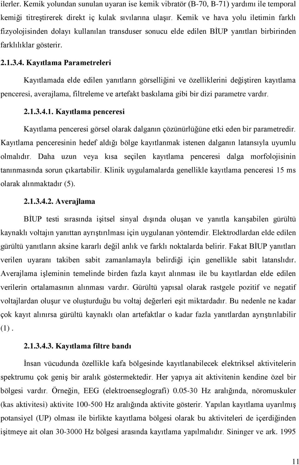 Kayıtlama Parametreleri Kayıtlamada elde edilen yanıtların görselliğini ve özelliklerini değiştiren kayıtlama penceresi, averajlama, filtreleme ve artefakt baskılama gibi bir dizi parametre vardır. 2.