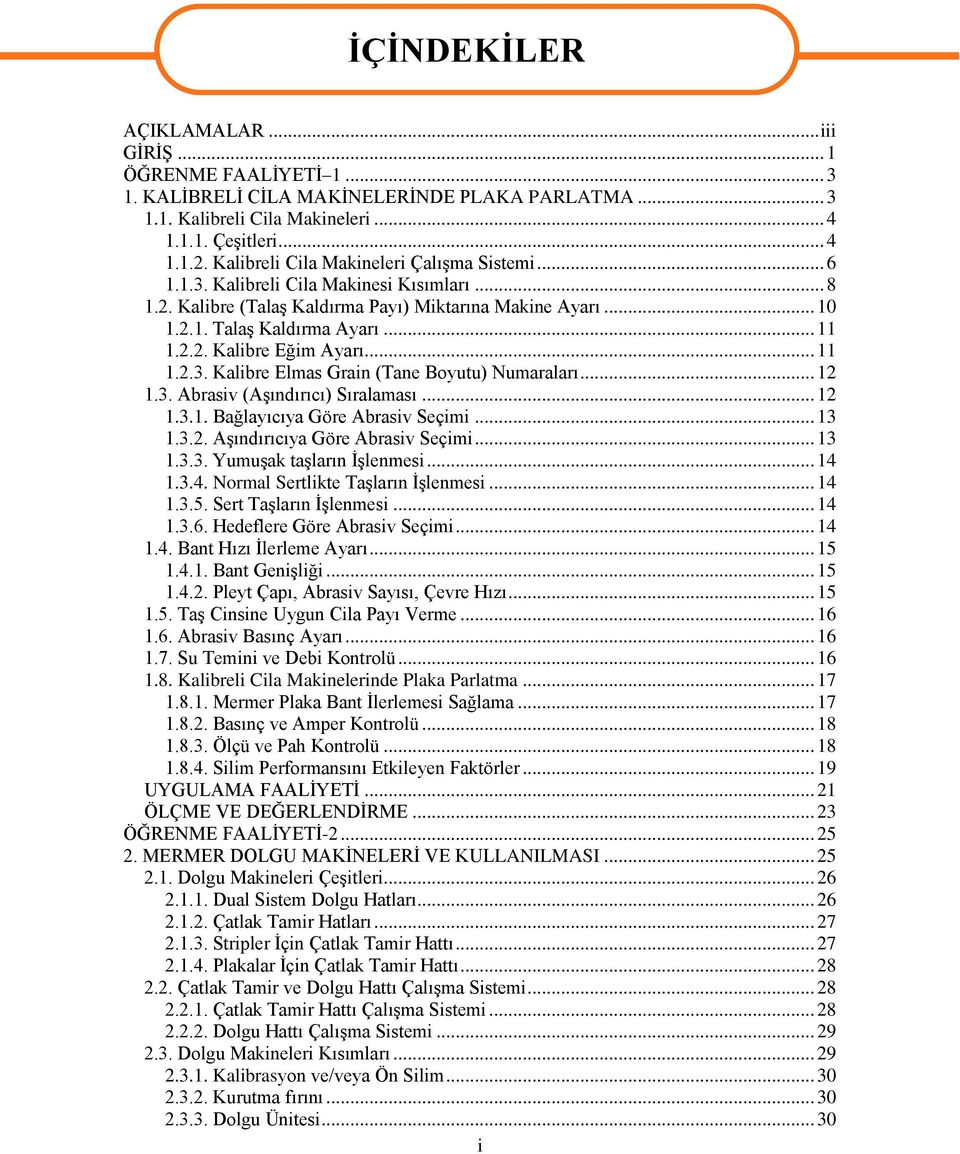 .. 11 1.2.3. Kalibre Elmas Grain (Tane Boyutu) Numaraları... 12 1.3. Abrasiv (AĢındırıcı) Sıralaması... 12 1.3.1. Bağlayıcıya Göre Abrasiv Seçimi... 13 1.3.2. AĢındırıcıya Göre Abrasiv Seçimi... 13 1.3.3. YumuĢak taģların ĠĢlenmesi.