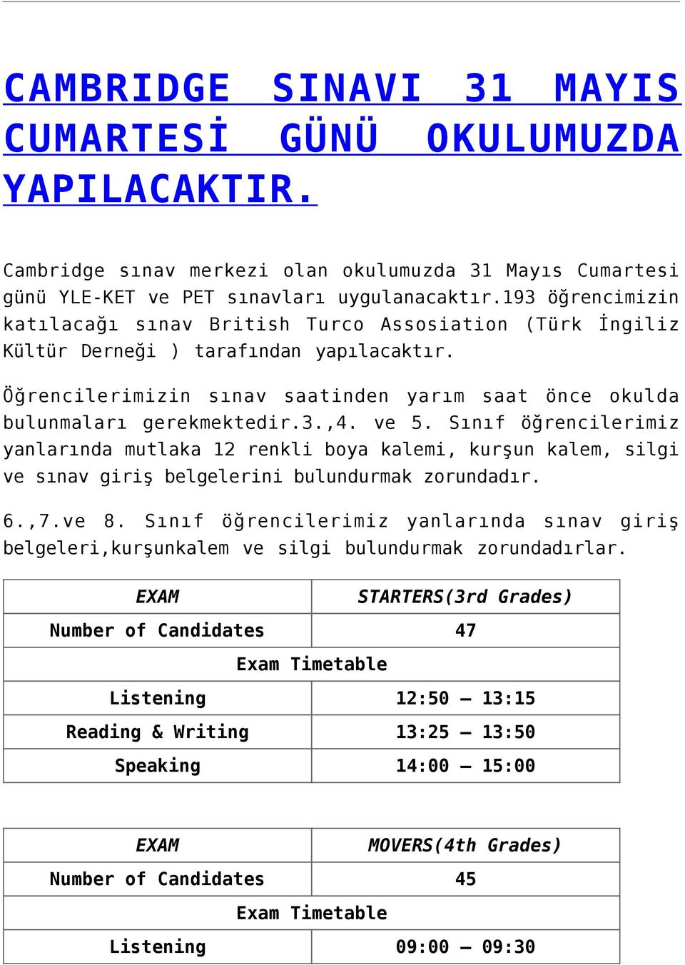 ve 5. Sınıf öğrencilerimiz yanlarında mutlaka 12 renkli boya kalemi, kurşun kalem, silgi ve sınav giriş belgelerini bulundurmak zorundadır. 6.,7.ve 8.