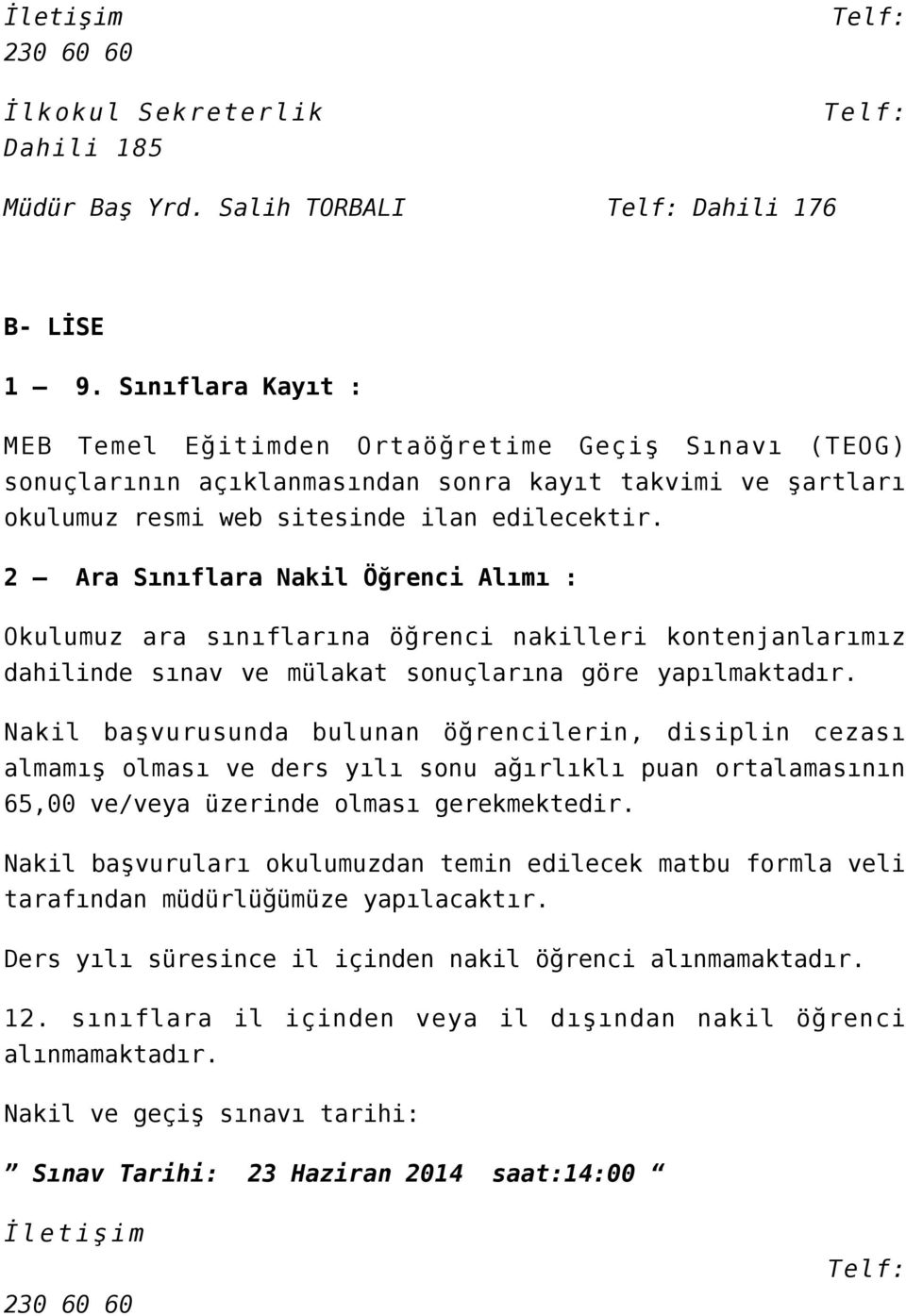 2 Ara Sınıflara Nakil Öğrenci Alımı : Okulumuz ara sınıflarına öğrenci nakilleri kontenjanlarımız dahilinde sınav ve mülakat sonuçlarına göre yapılmaktadır.