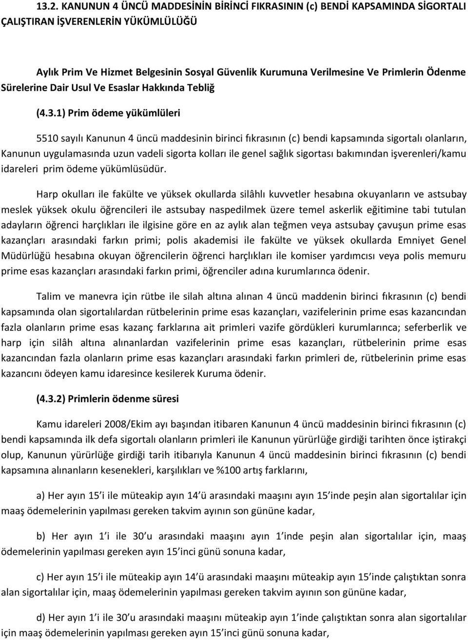 1) Prim ödeme yükümlüleri 5510 sayılı Kanunun 4 üncü maddesinin birinci fıkrasının (c) bendi kapsamında sigortalı olanların, Kanunun uygulamasında uzun vadeli sigorta kolları ile genel sağlık