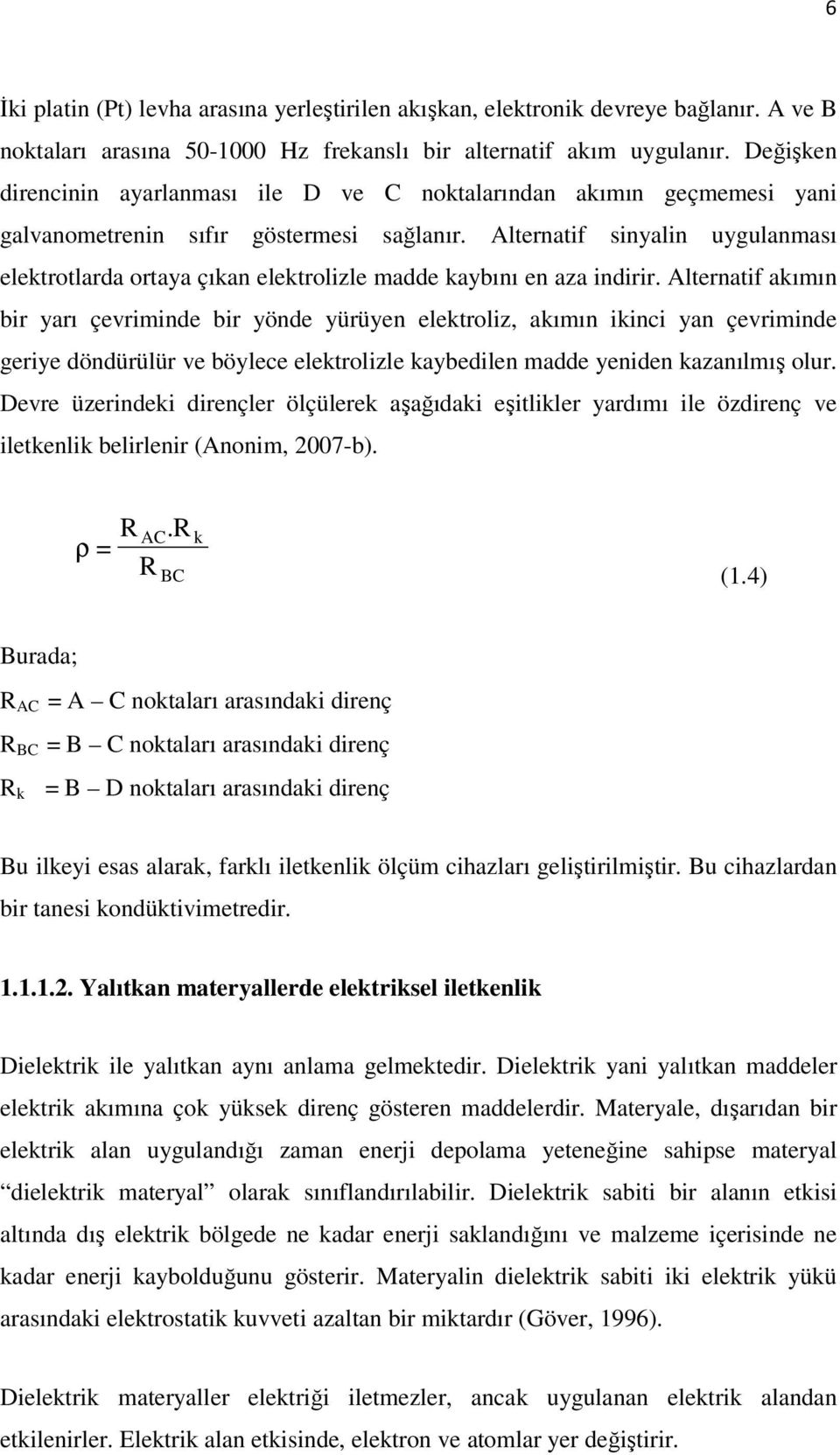 Alternatif sinyalin uygulanması elektrotlarda ortaya çıkan elektrolizle madde kaybını en aza indirir.