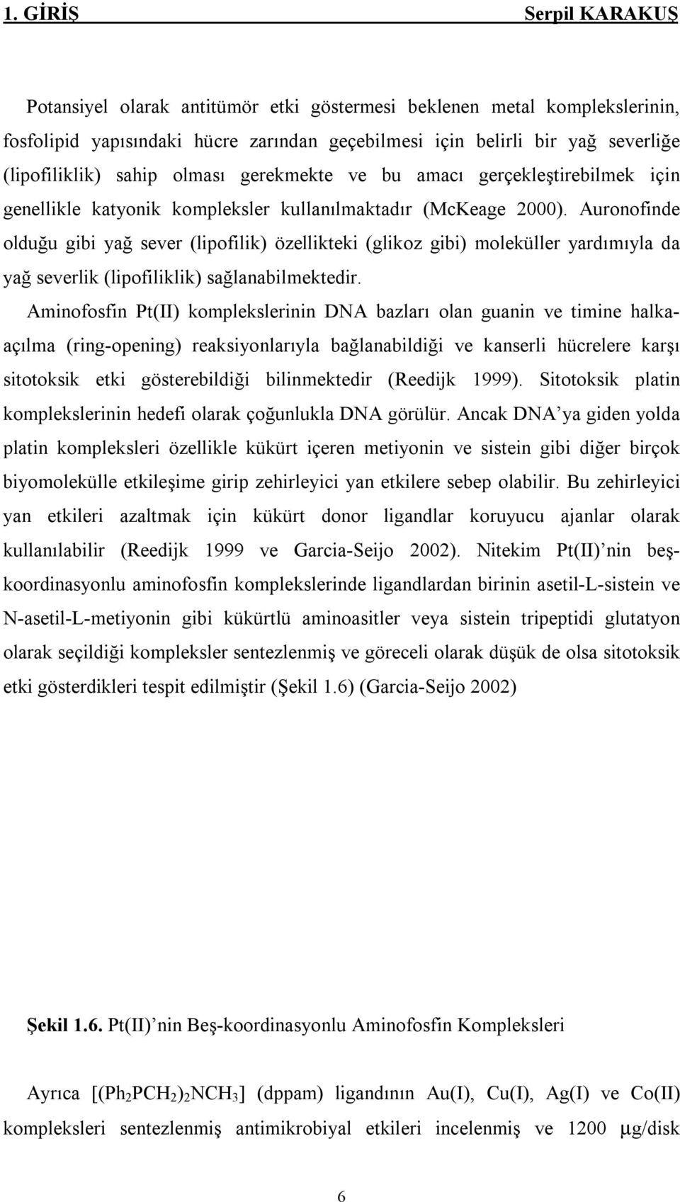 Auronofinde olduğu gibi yağ sever (lipofilik) özellikteki (glikoz gibi) moleküller yardımıyla da yağ severlik (lipofiliklik) sağlanabilmektedir.