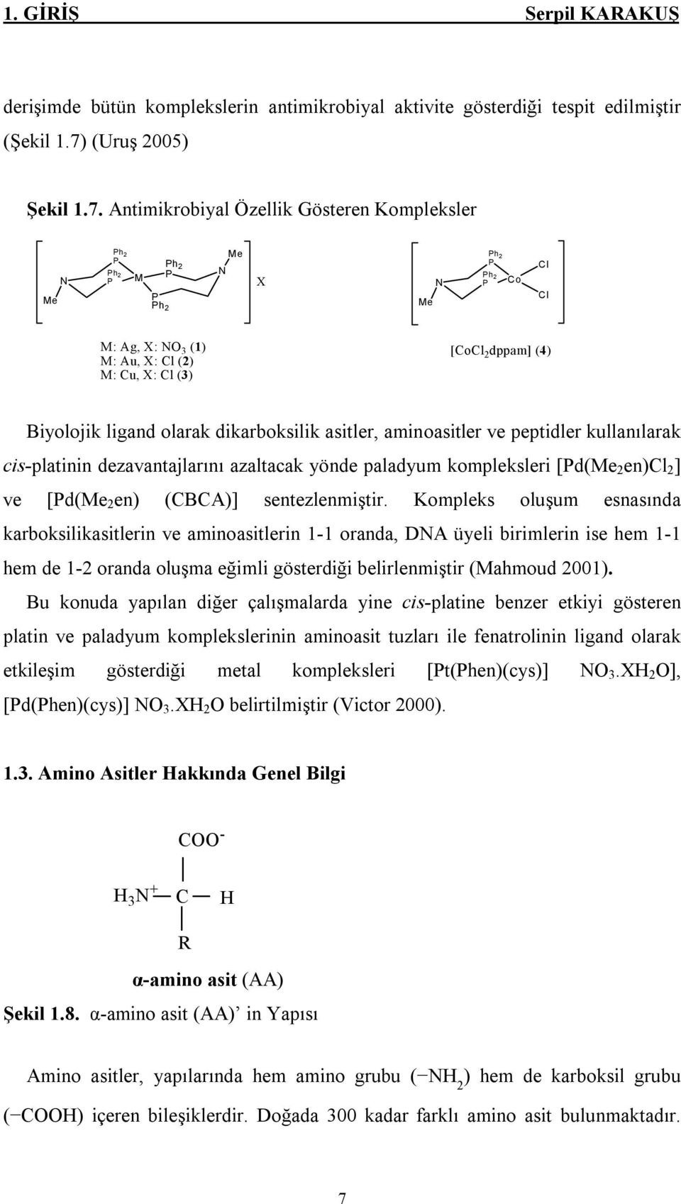 Antimikrobiyal Özellik Gösteren Kompleksler Me N h 2 h 2 M h 2 h 2 N Me X Me N h 2 h 2 Co Cl Cl M: Ag, X: N 3 (1) M: Au, X: Cl (2) M: Cu, X: Cl (3) [CoCl 2 dppam] (4) Biyolojik ligand olarak