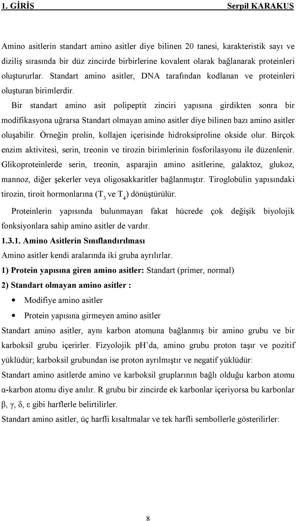 Bir standart amino asit polipeptit zinciri yapısına girdikten sonra bir modifikasyona uğrarsa Standart olmayan amino asitler diye bilinen bazı amino asitler oluşabilir.