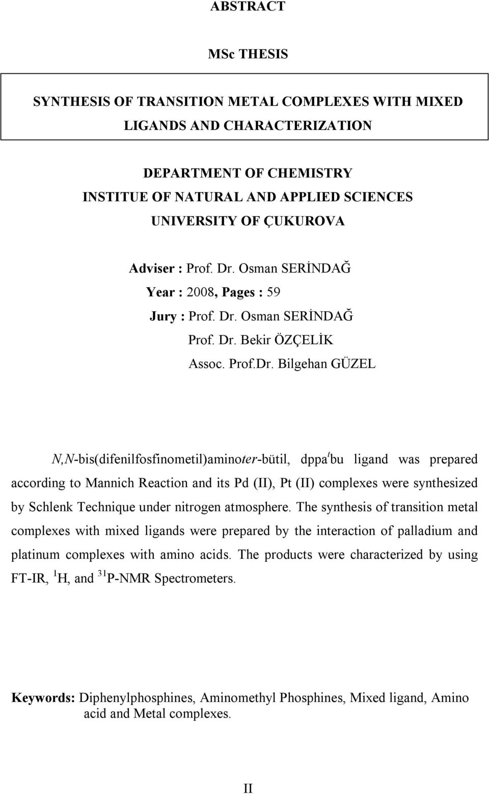 Bilgehan GÜZEL N,N-bis(difenilfosfinometil)aminoter-bütil, dppa t bu ligand was prepared according to Mannich Reaction and its d (II), t (II) complexes were synthesized by Schlenk Technique under