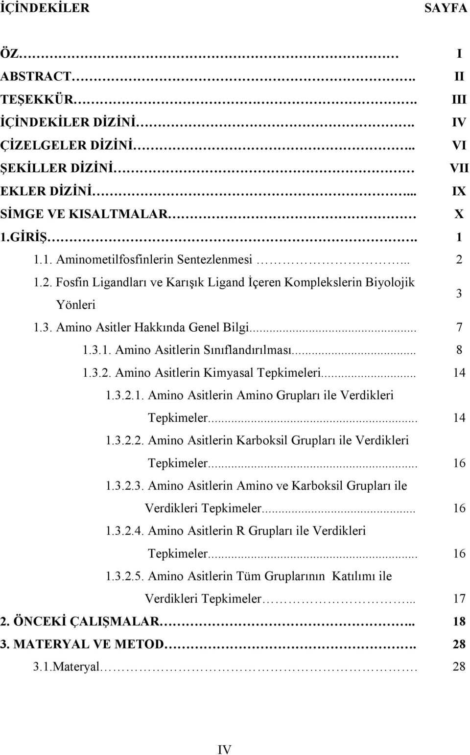 .. 8 14 1.3.2.1. Amino Asitlerin Amino Grupları ile Verdikleri Tepkimeler... 14 1.3.2.2. Amino Asitlerin Karboksil Grupları ile Verdikleri Tepkimeler... 16 1.3.2.3. Amino Asitlerin Amino ve Karboksil Grupları ile Verdikleri Tepkimeler.