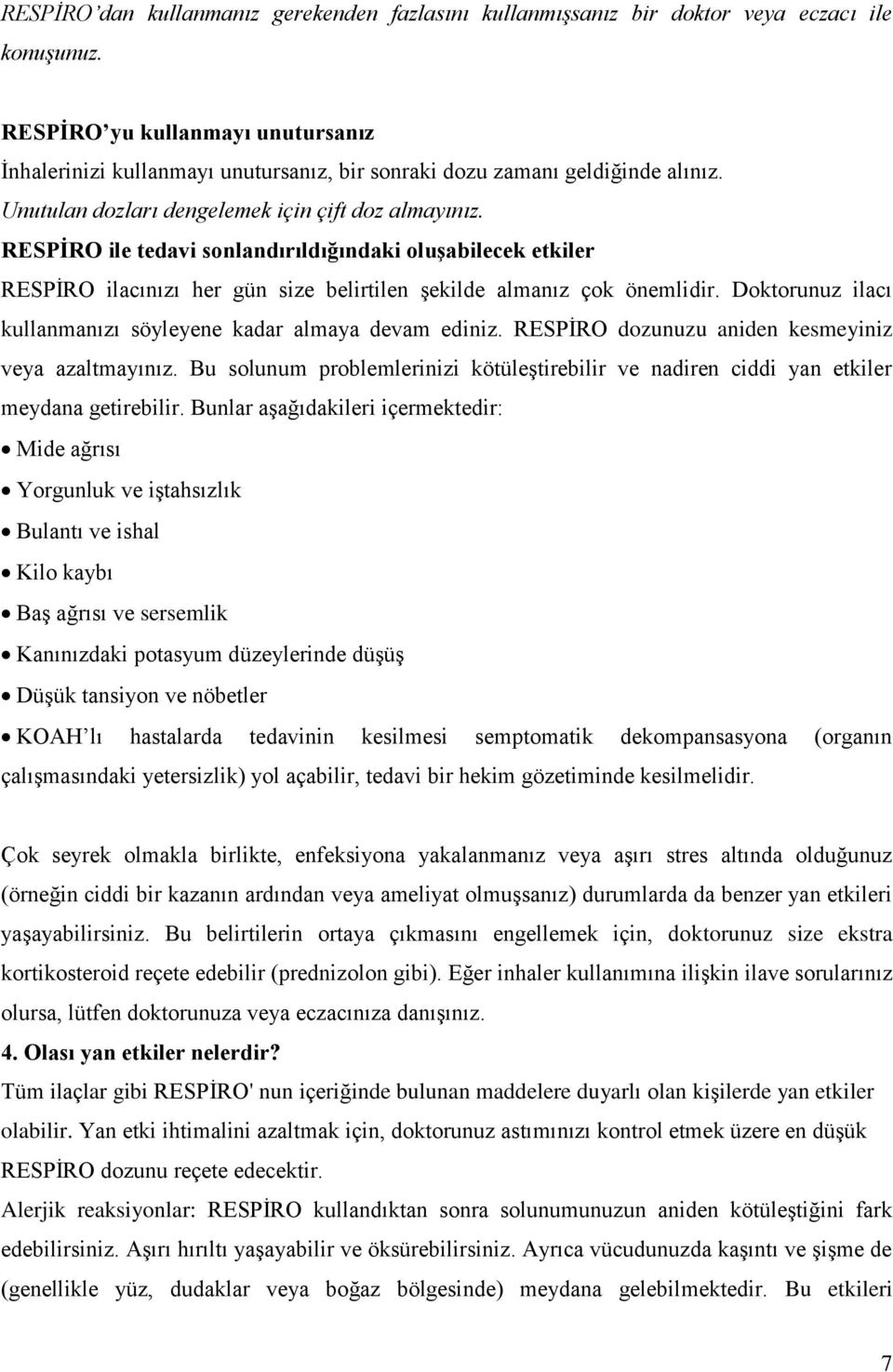 RESPİRO ile tedavi sonlandırıldığındaki oluşabilecek etkiler RESPİRO ilacınızı her gün size belirtilen şekilde almanız çok önemlidir. Doktorunuz ilacı kullanmanızı söyleyene kadar almaya devam ediniz.