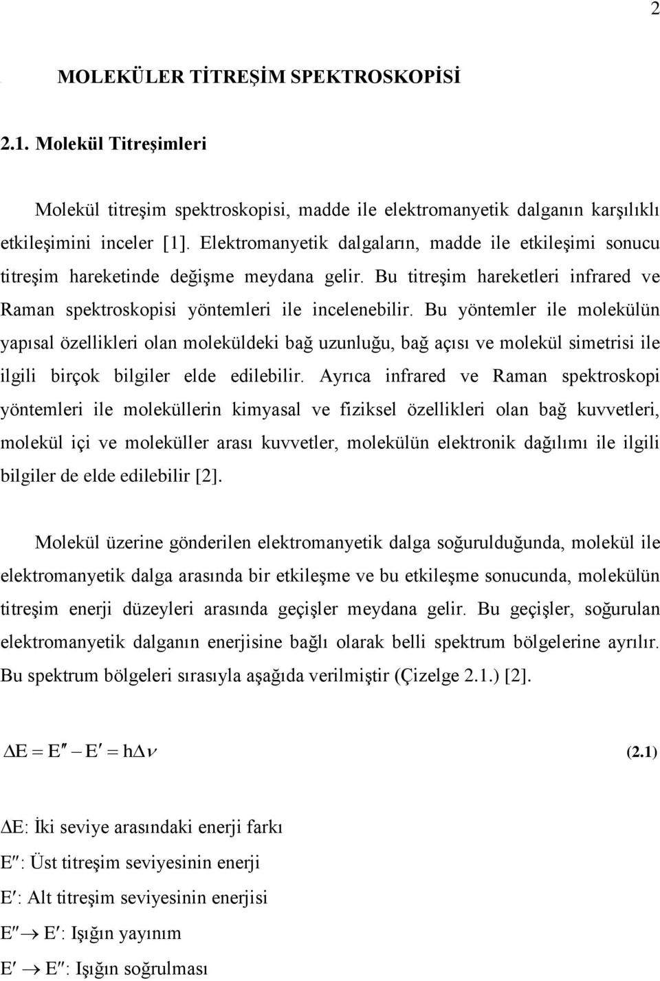 Bu yöntemler ile molekülün yapısal özellikleri olan moleküldeki bağ uzunluğu, bağ açısı ve molekül simetrisi ile ilgili birçok bilgiler elde edilebilir.