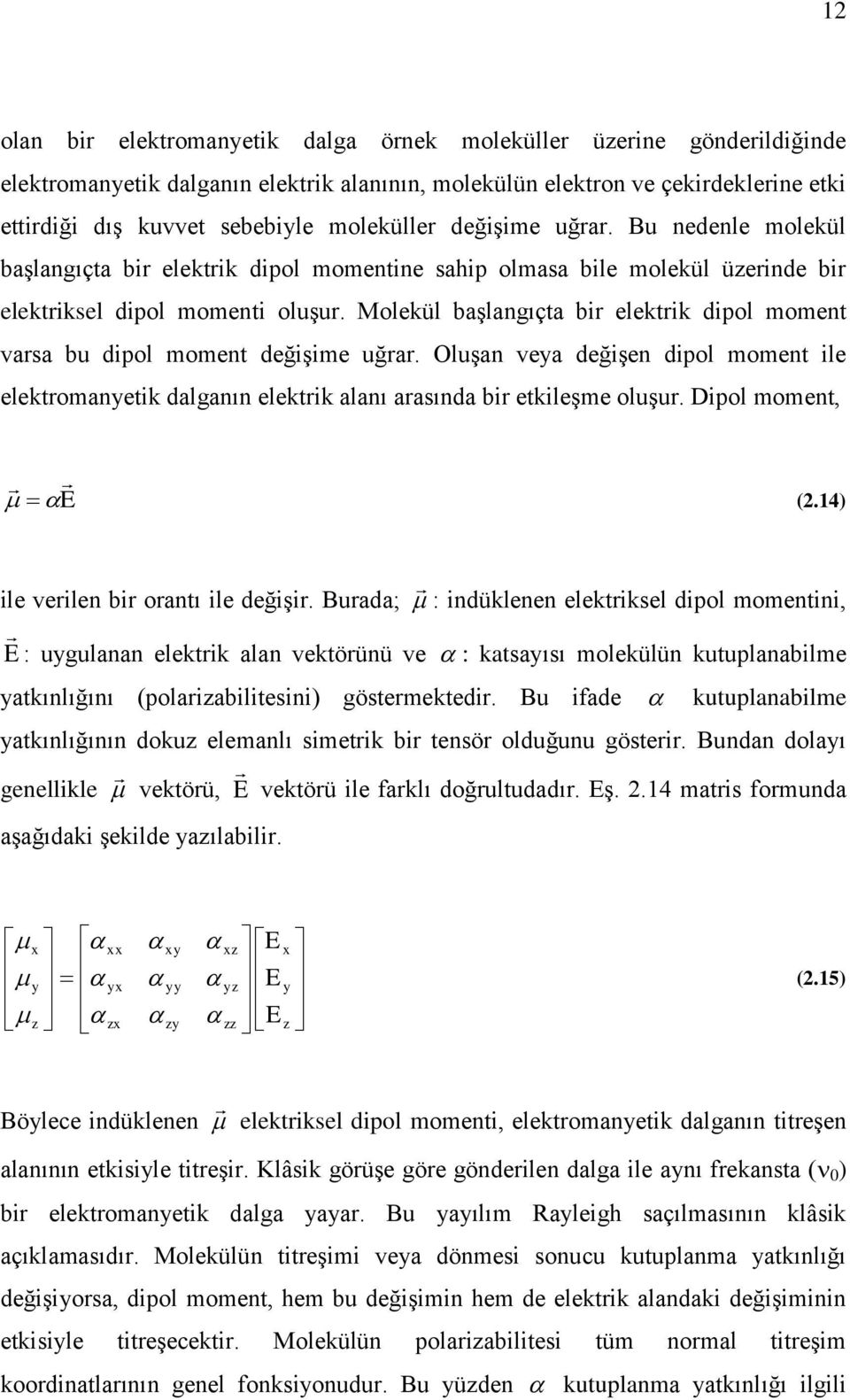 Molekül baģlangıçta bir elektrik dipol moment varsa bu dipol moment değiģime uğrar. OluĢan veya değiģen dipol moment ile elektromanyetik dalganın elektrik alanı arasında bir etkileģme oluģur.