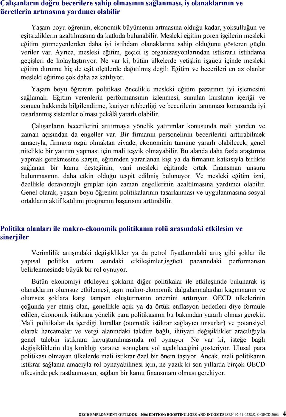 Ayrıca, mesleki eğitim, geçici iş organizasyonlarından istikrarlı istihdama geçişleri de kolaylaştırıyor.