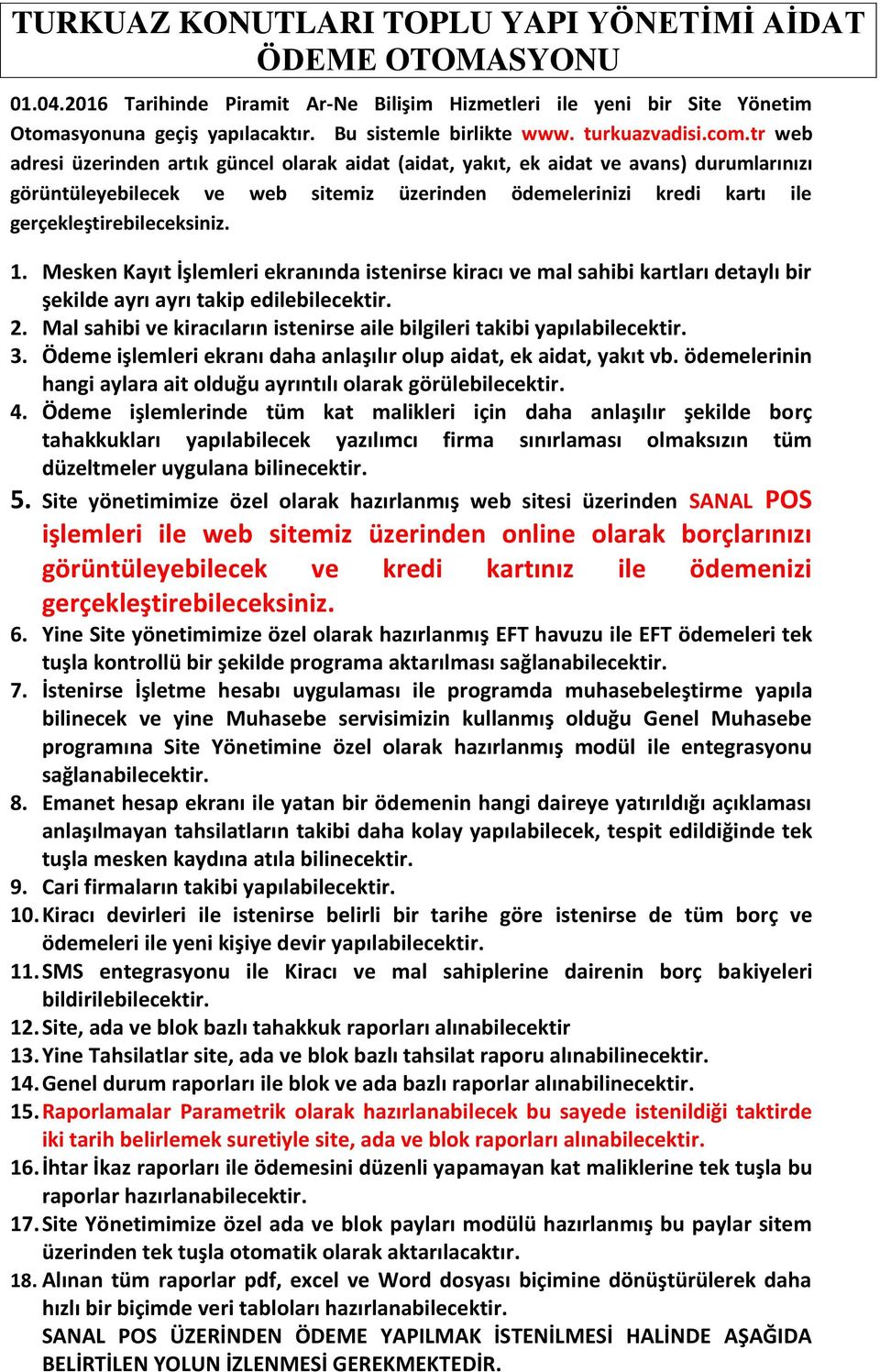 tr web adresi üzerinden artık güncel olarak aidat (aidat, yakıt, ek aidat ve avans) durumlarınızı görüntüleyebilecek ve web sitemiz üzerinden ödemelerinizi kredi kartı ile gerçekleştirebileceksiniz.