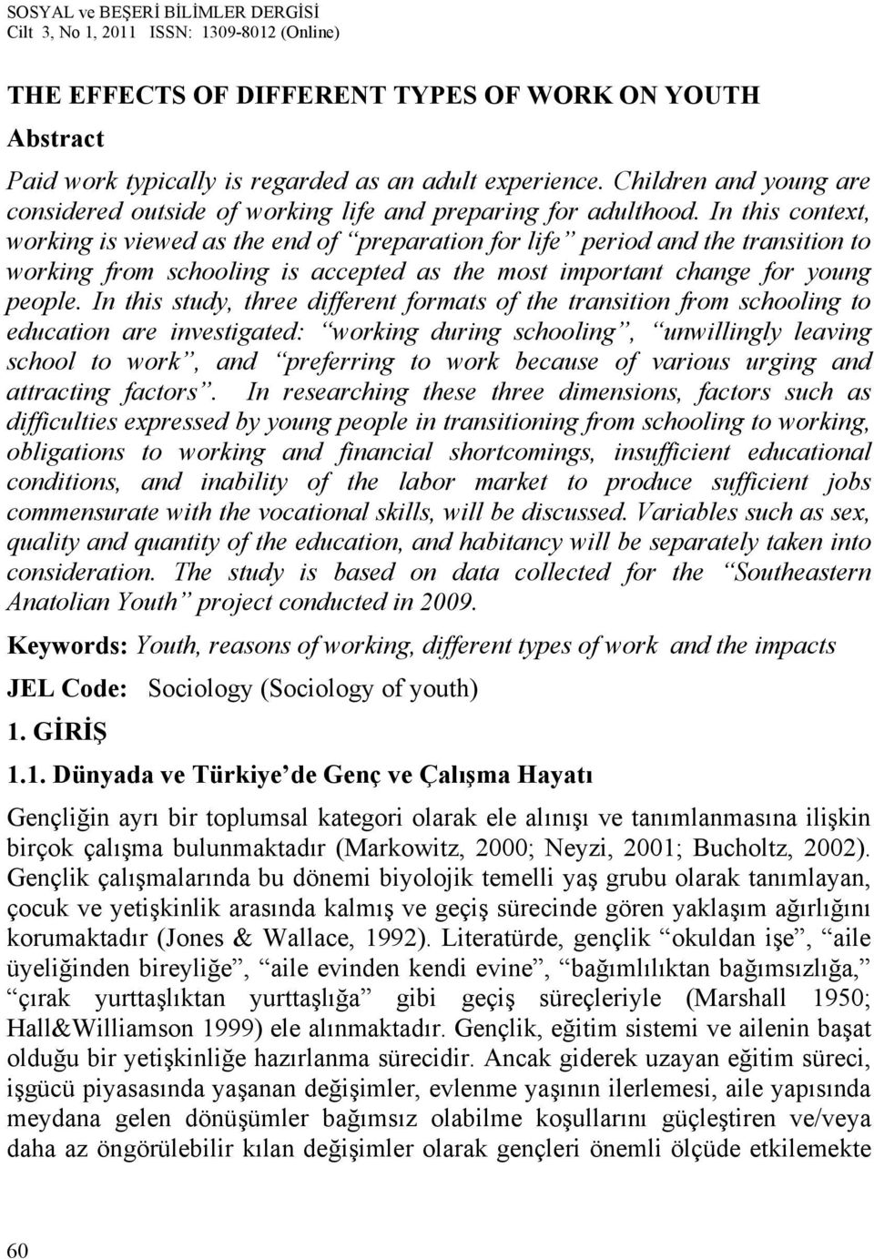 In this study, three different formats of the transition from schooling to education are investigated: working during schooling, unwillingly leaving school to work, and preferring to work because of