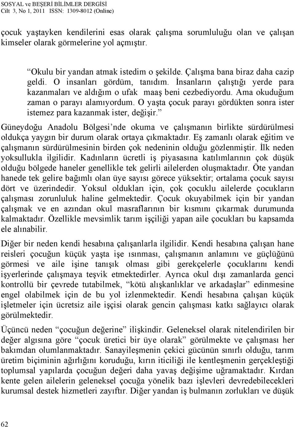 O yaşta çocuk parayı gördükten sonra ister istemez para kazanmak ister, değişir.