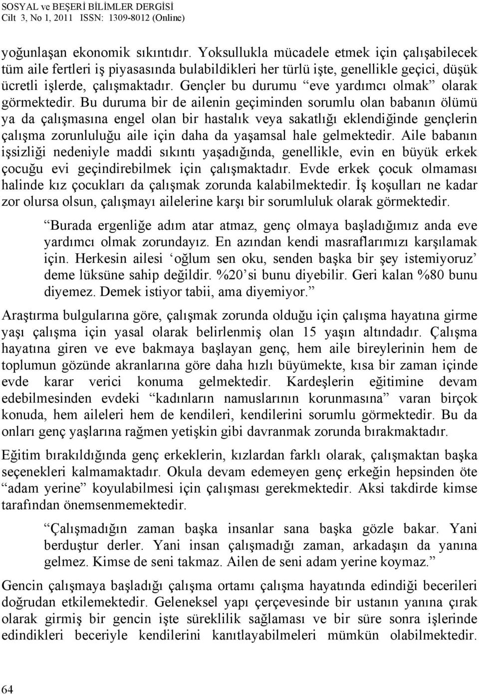 Bu duruma bir de ailenin geçiminden sorumlu olan babanın ölümü ya da çalışmasına engel olan bir hastalık veya sakatlığı eklendiğinde gençlerin çalışma zorunluluğu aile için daha da yaşamsal hale