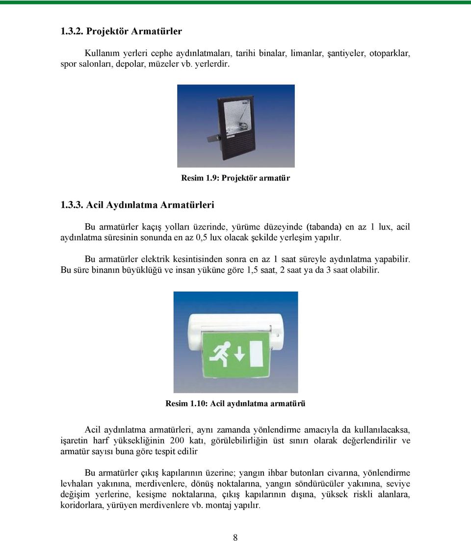 10: Acil aydınlatma armatürü Acil aydınlatma armatürleri, aynı zamanda yönlendirme amacıyla da kullanılacaksa, iģaretin harf yüksekliğinin 200 katı, görülebilirliğin üst sınırı olarak değerlendirilir