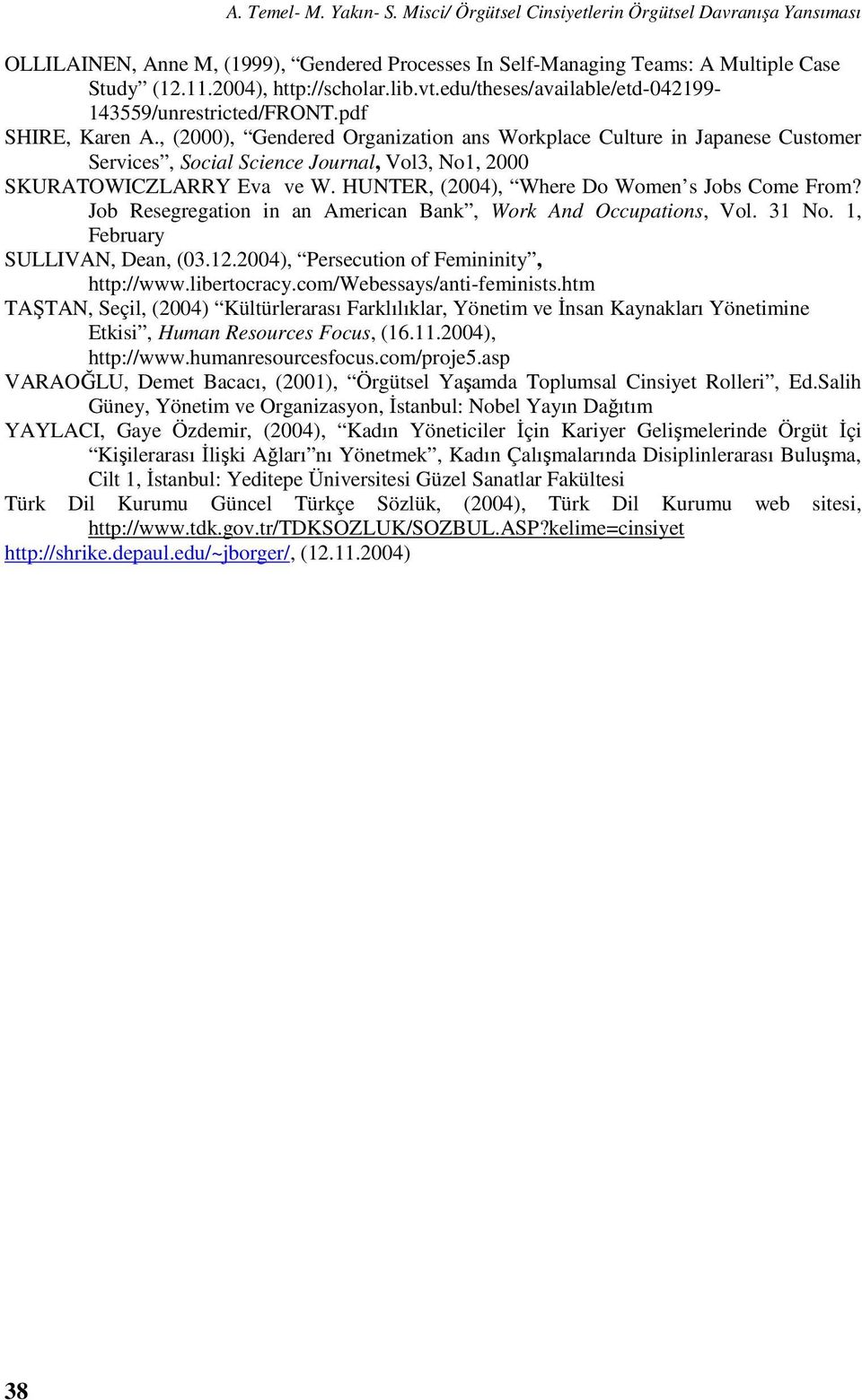 , (2000), Gendered Organization ans Workplace Culture in Japanese Customer Services, Social Science Journal, Vol3, No1, 2000 SKURATOWICZLARRY Eva ve W. HUNTER, (2004), Where Do Women s Jobs Come From?